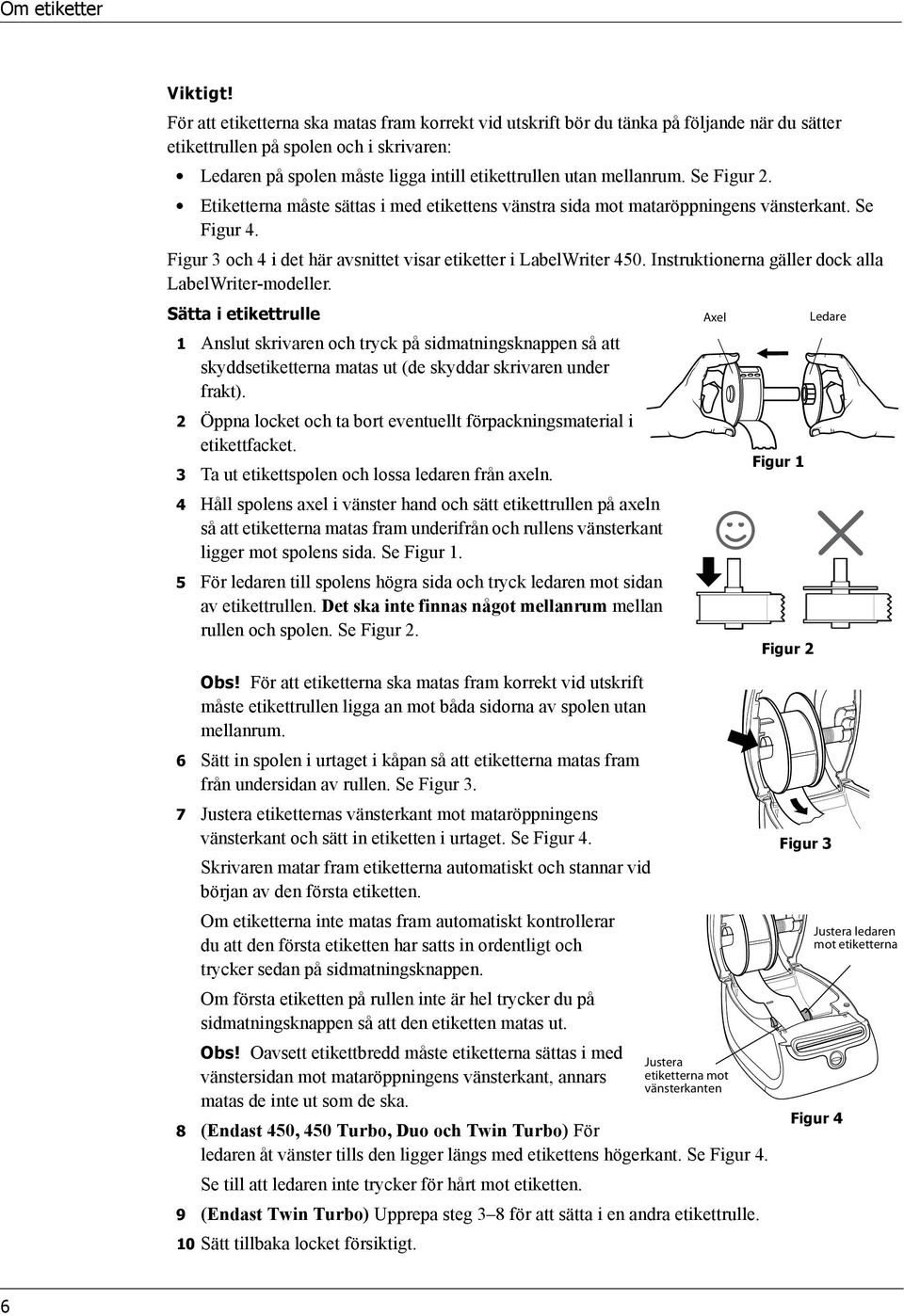 mellanrum. Se Figur 2. Etiketterna måste sättas i med etikettens vänstra sida mot mataröppningens vänsterkant. Se Figur 4. Figur 3 och 4 i det här avsnittet visar etiketter i LabelWriter 450.