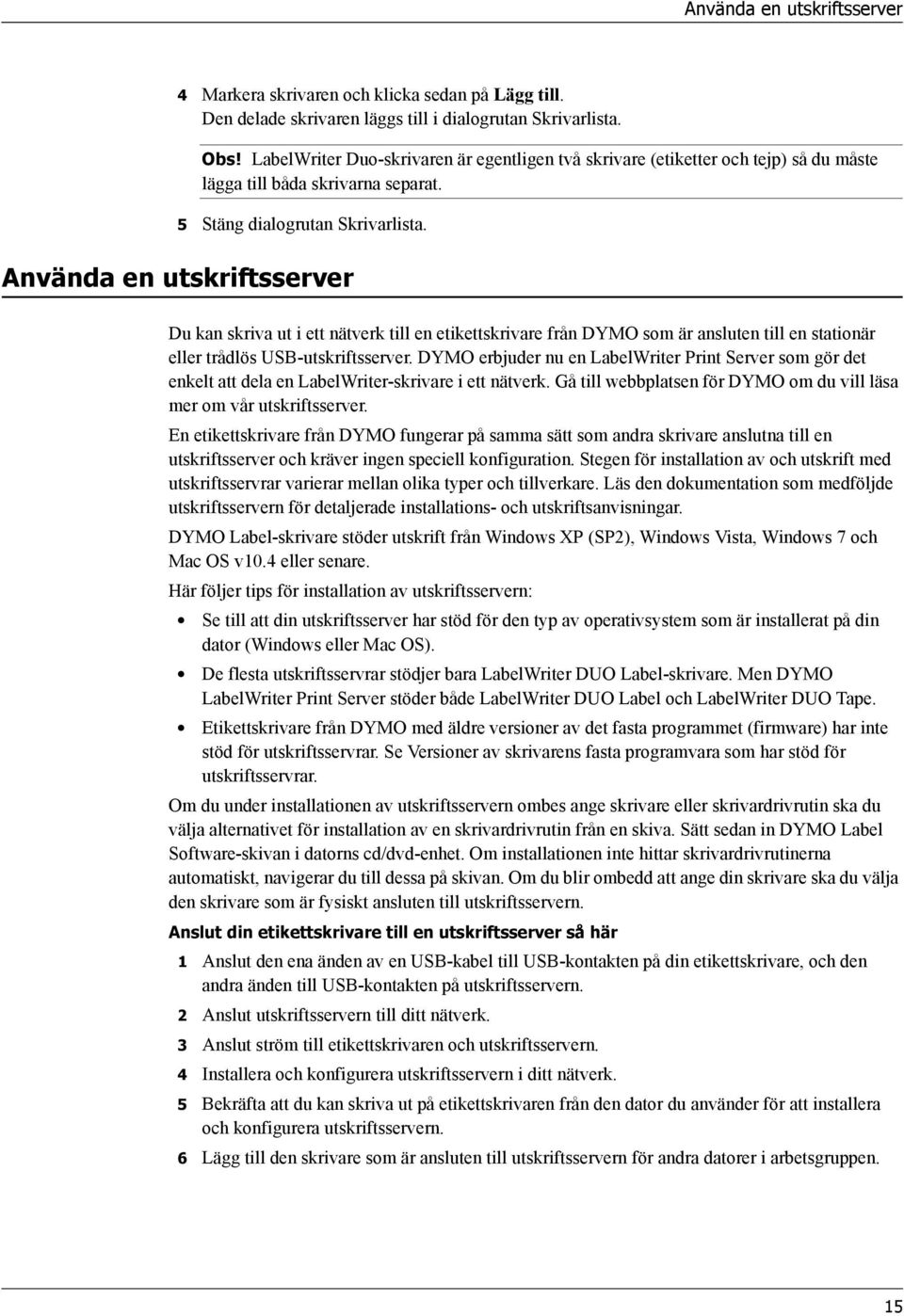 Använda en utskriftsserver Du kan skriva ut i ett nätverk till en etikettskrivare från DYMO som är ansluten till en stationär eller trådlös USB-utskriftsserver.