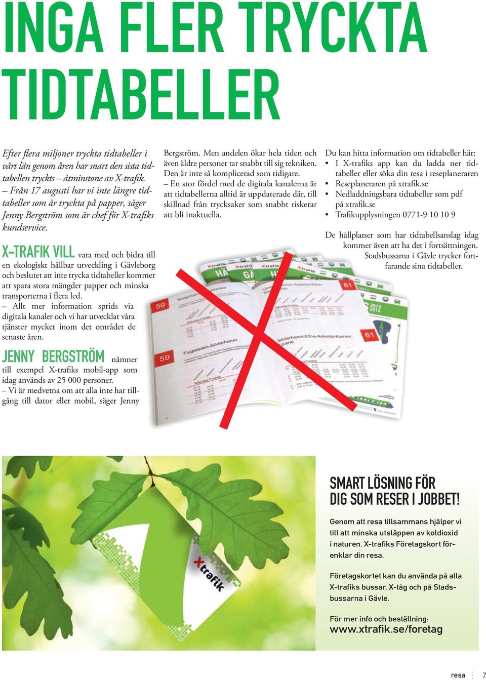 X-trafik vill vara med och bidra till en eko logiskt hållbar utveckling i Gävleborg och beslutet att inte trycka tid tabeller kommer att spara stora mängder papper och minska transporterna i flera