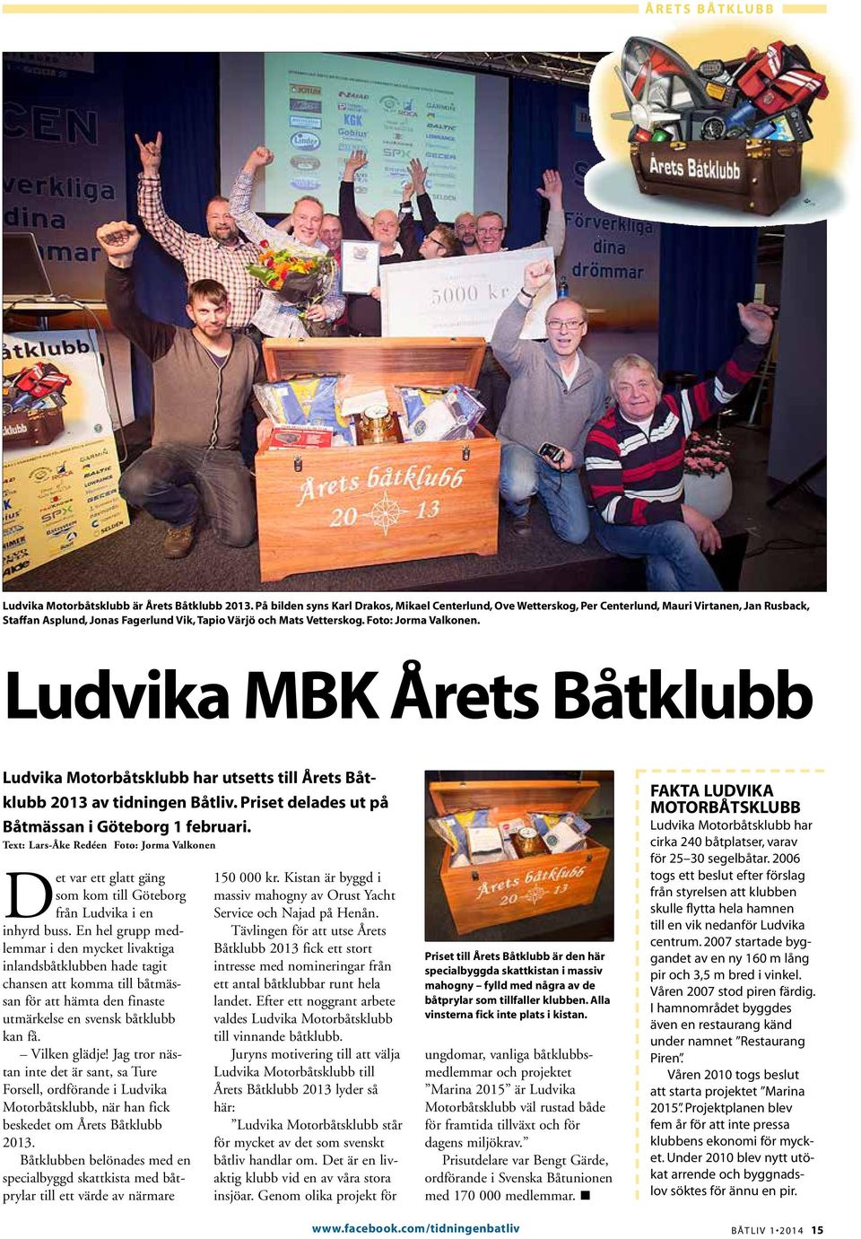 Ludvika MBK Årets Båtklubb Ludvika Motorbåtsklubb har utsetts till Årets Båtklubb 2013 av tidningen Båtliv. Priset delades ut på Båtmässan i Göteborg 1 februari.