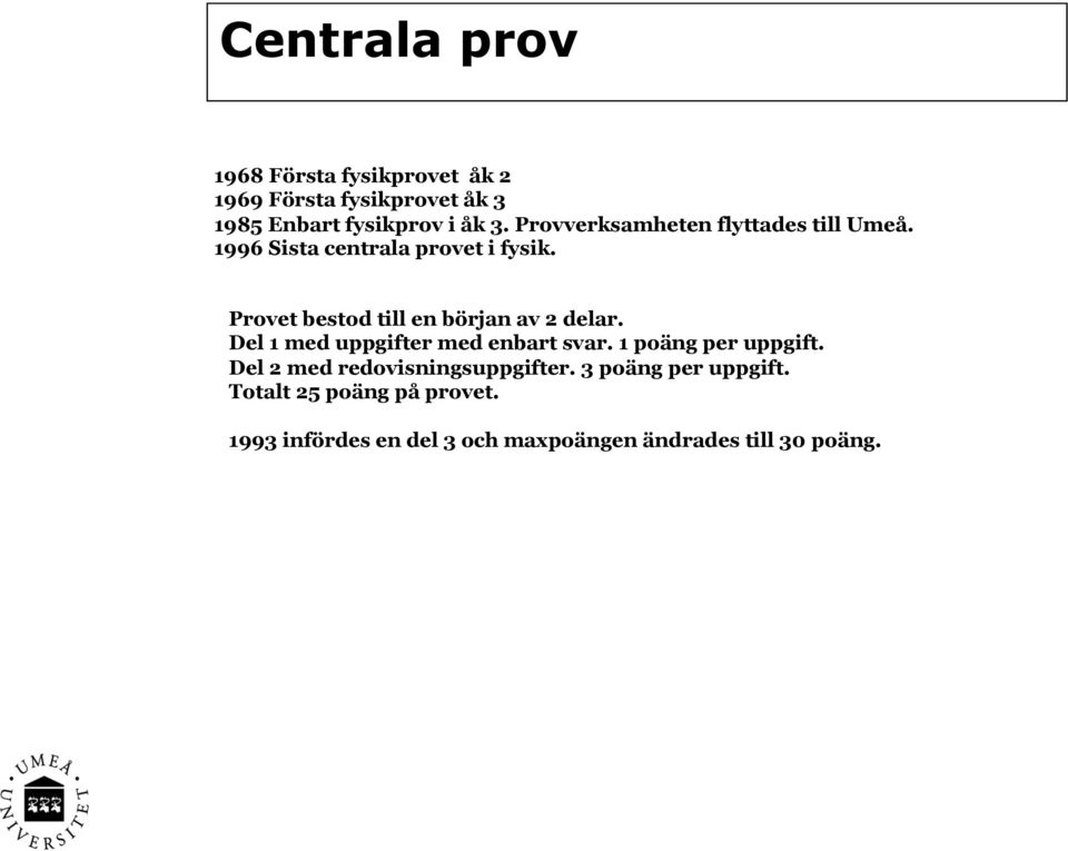 Provet bestod till en början av 2 delar. Del 1 med uppgifter med enbart svar. 1 poäng per uppgift.