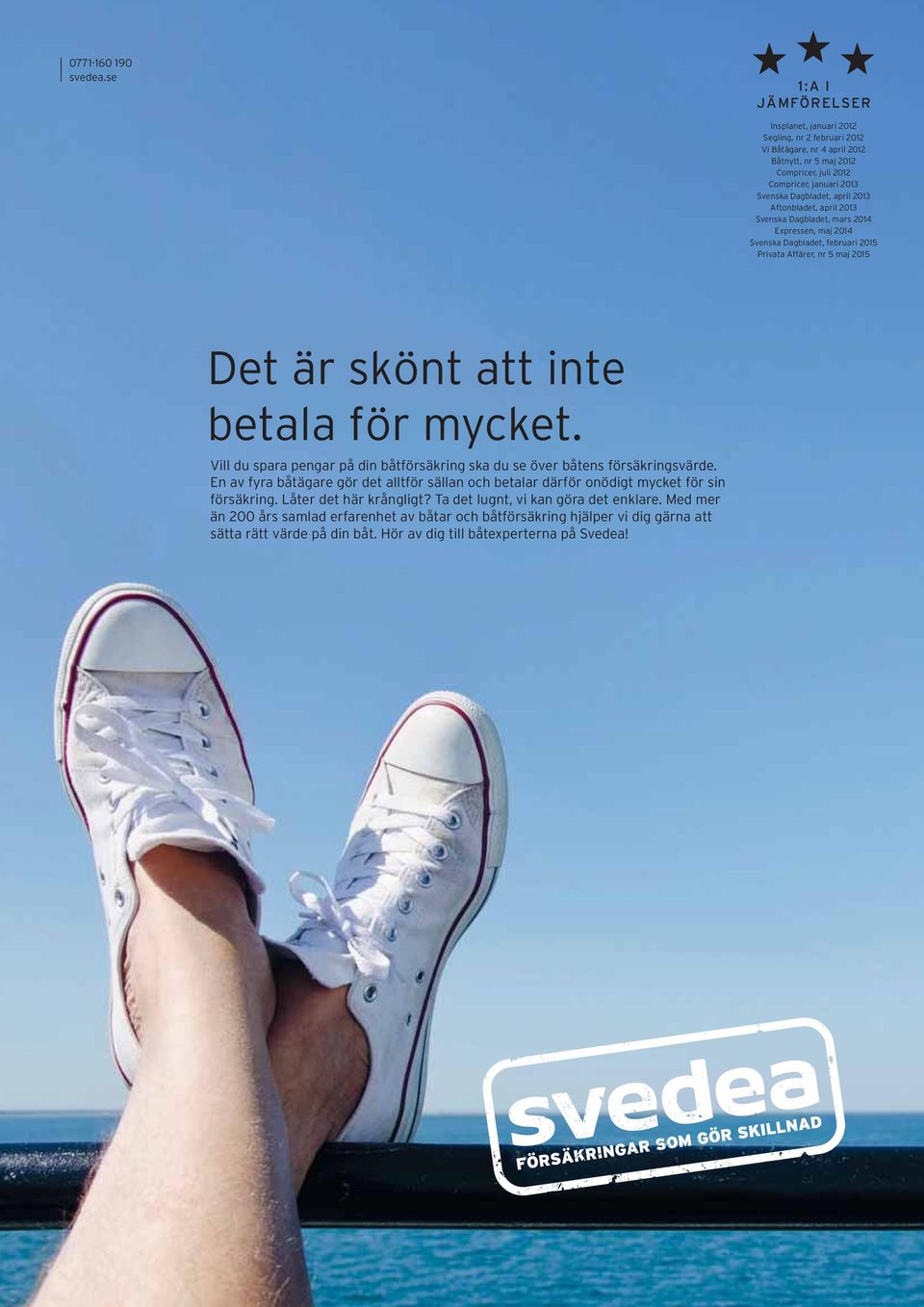 Aftonbladet, april 2013 Svenska Dagbladet, mars 2014 Expressen, maj 2014 Svenska Dagbladet, februari 2015 Privata Affärer, nr 5 maj 2015 Det är skönt att inte betala för mycket.