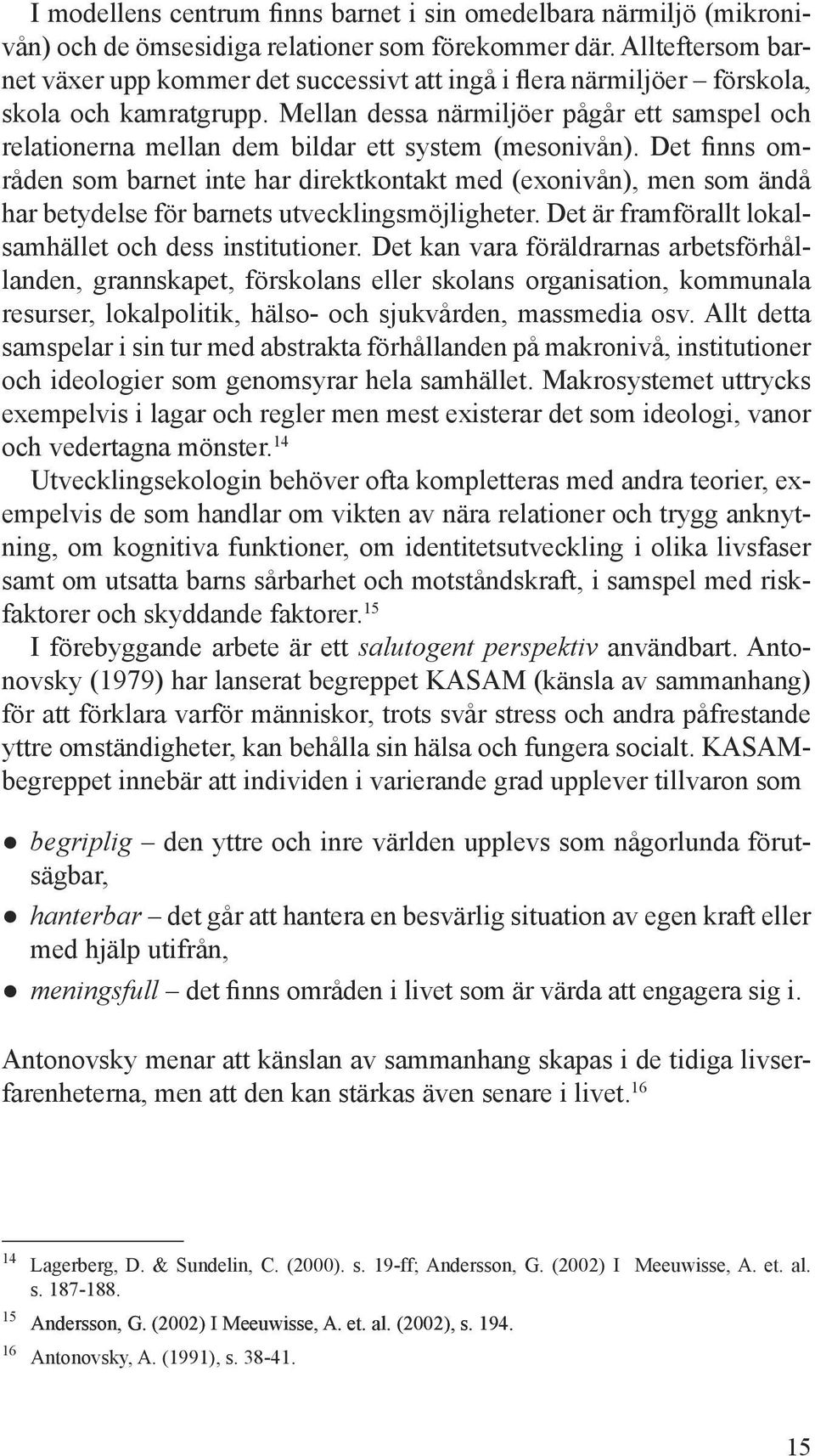 Mellan dessa närmiljöer pågår ett samspel och relationerna mellan dem bildar ett system (mesonivån).