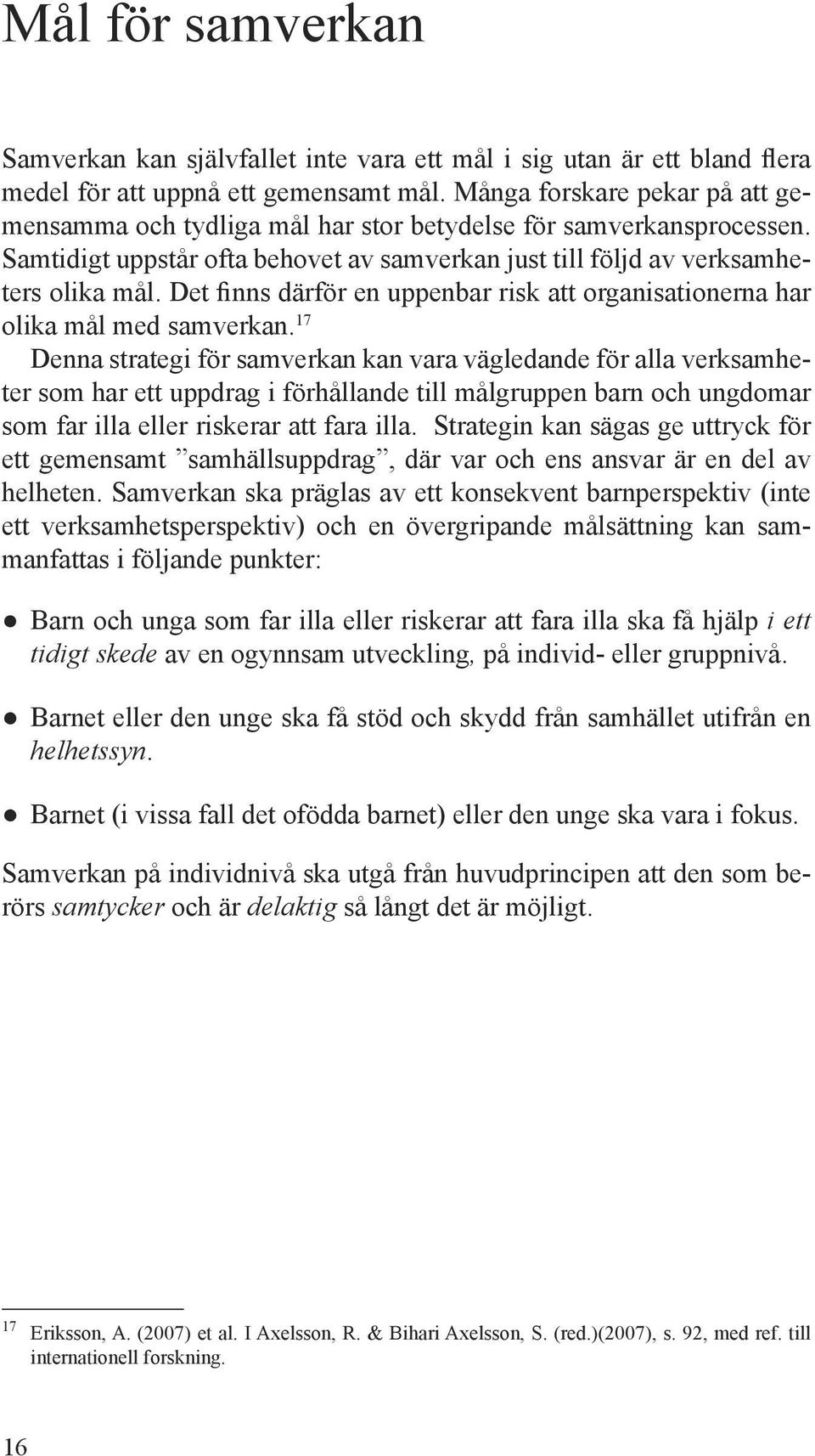 Det finns därför en uppenbar risk att organisationerna har olika mål med samverkan.