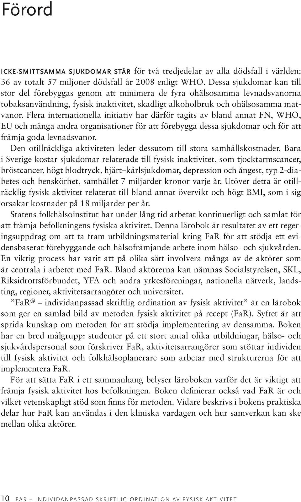 Flera internationella initiativ har därför tagits av bland annat FN, WHO, EU och många andra organisationer för att förebygga dessa sjukdomar och för att främja goda levnadsvanor.