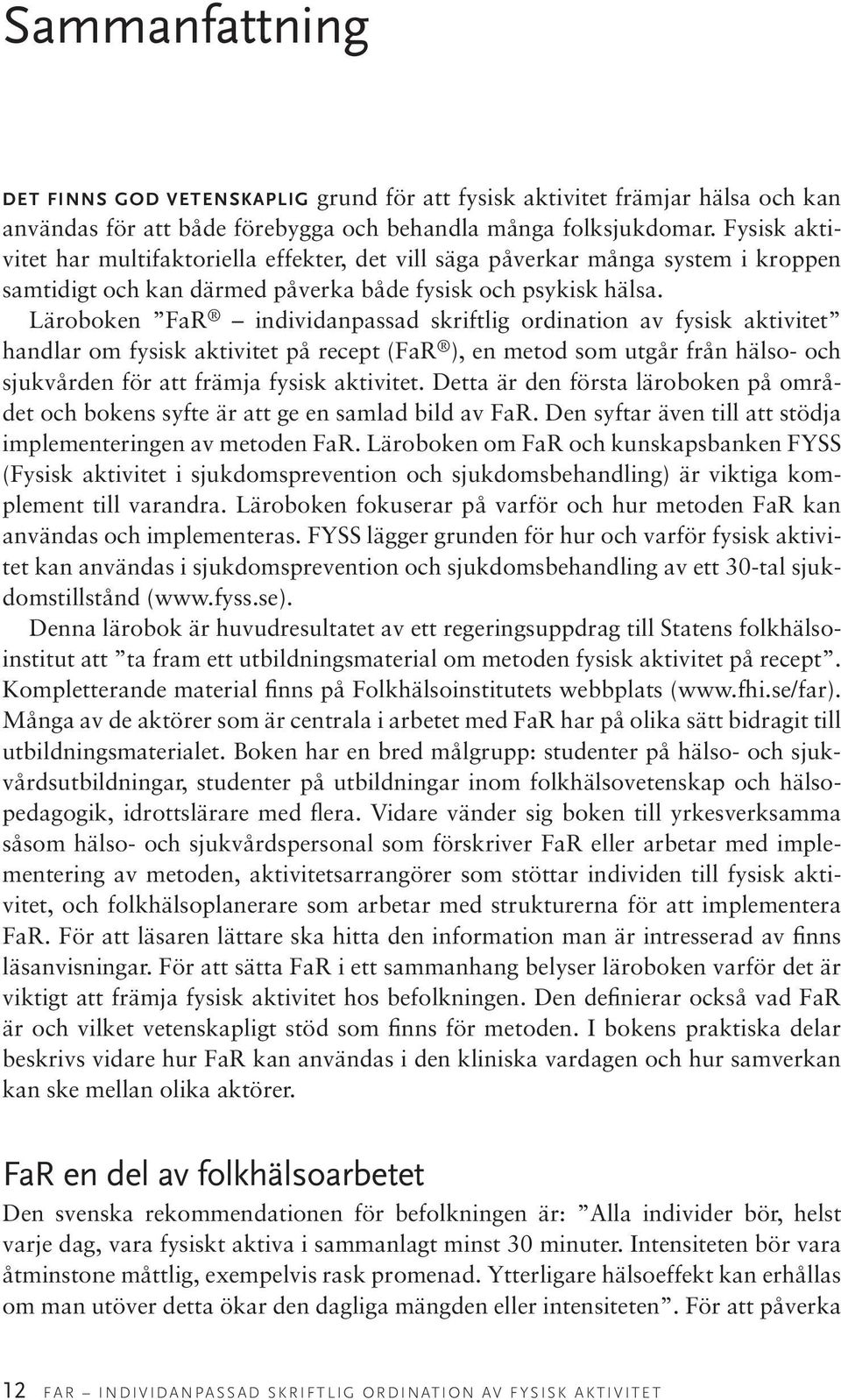 Läroboken FaR individanpassad skriftlig ordination av fysisk aktivitet handlar om fysisk aktivitet på recept (FaR ), en metod som utgår från hälso- och sjukvården för att främja fysisk aktivitet.