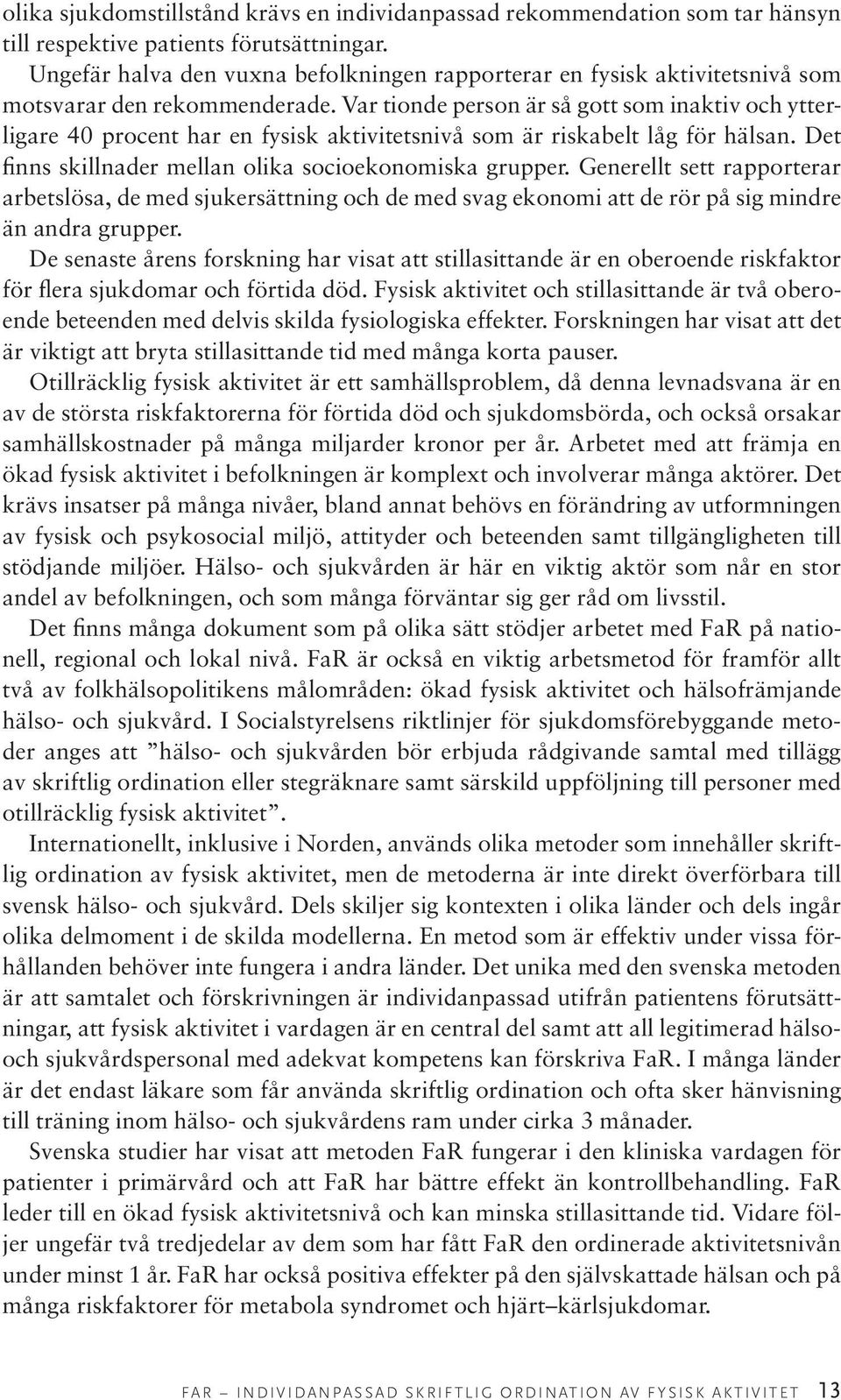 Var tionde person är så gott som inaktiv och ytterligare 40 procent har en fysisk aktivitetsnivå som är riskabelt låg för hälsan. Det finns skillnader mellan olika socioekonomiska grupper.