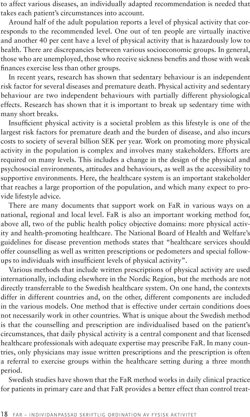 One out of ten people are virtually inactive and another 40 per cent have a level of physical activity that is hazardously low to health. There are discrepancies between various socioeconomic groups.