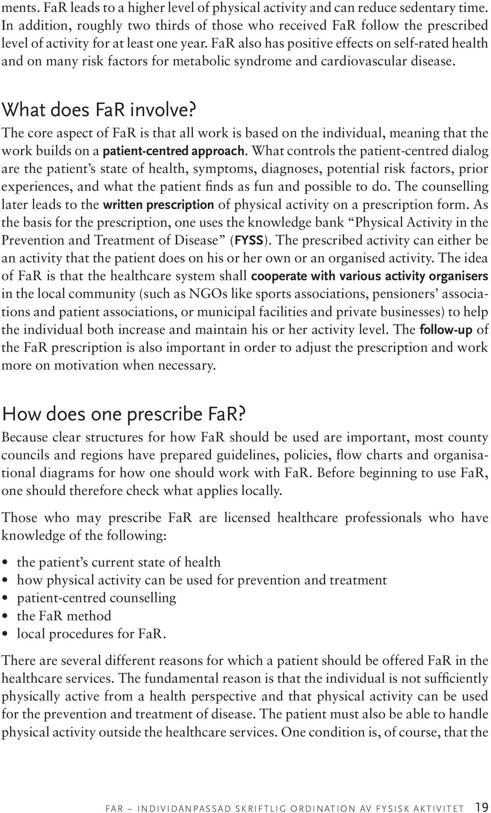 FaR also has positive effects on self-rated health and on many risk factors for metabolic syndrome and cardiovascular disease. What does FaR involve?