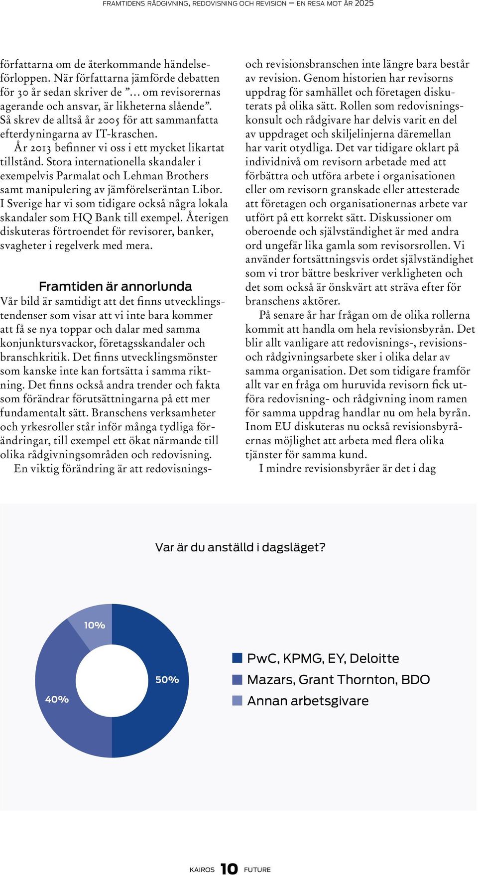 År 2013 befinner vi oss i ett mycket l ikartat tillstånd. Stora internationella skandaler i exempelvis Parmalat och Lehman Brothers samt manipulering av jämförelseräntan Libor.