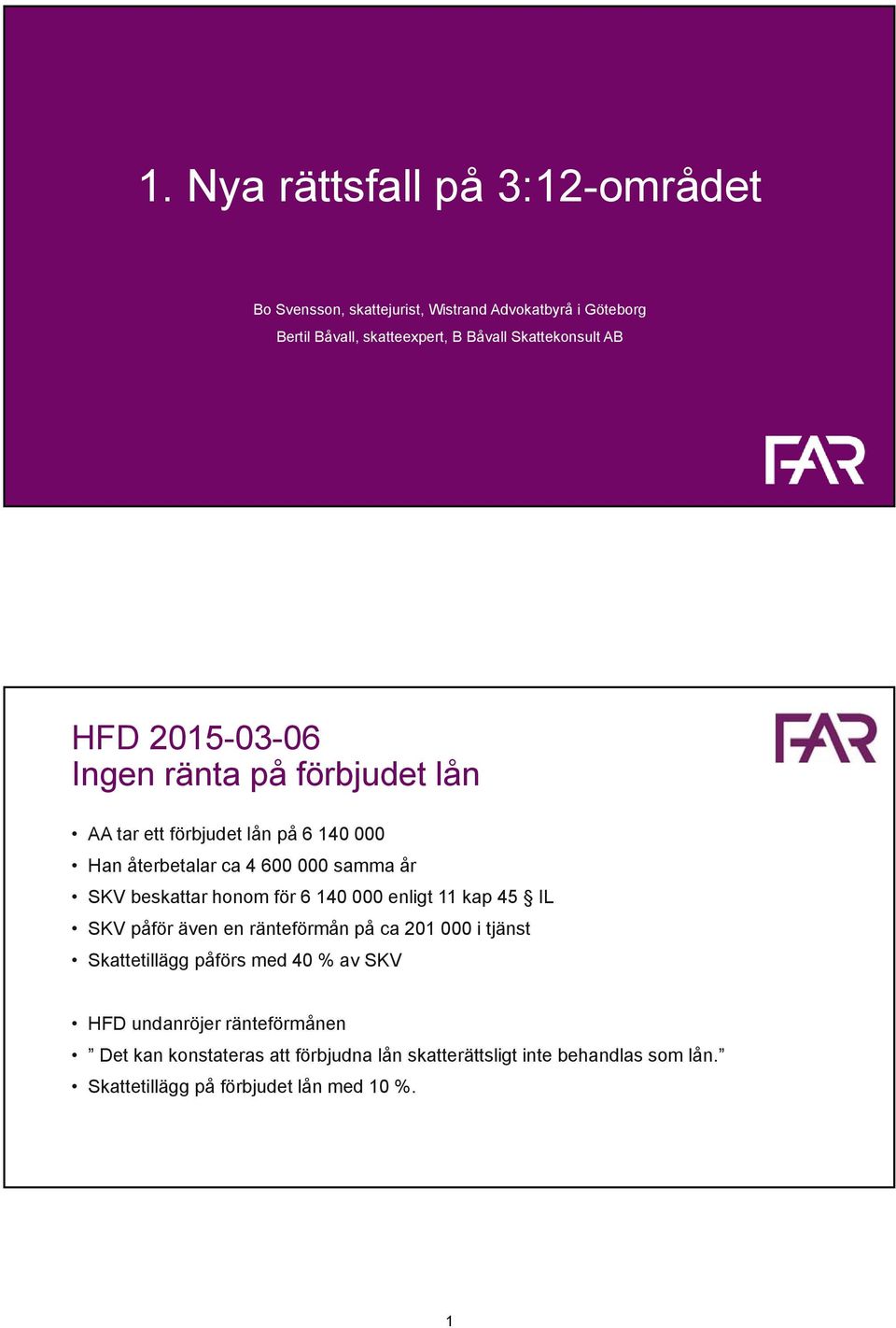 SKV beskattar honom för 6 140 000 enligt 11 kap 45 IL SKV påför även en ränteförmån på ca 201 000 i tjänst Skattetillägg påförs med 40 % av