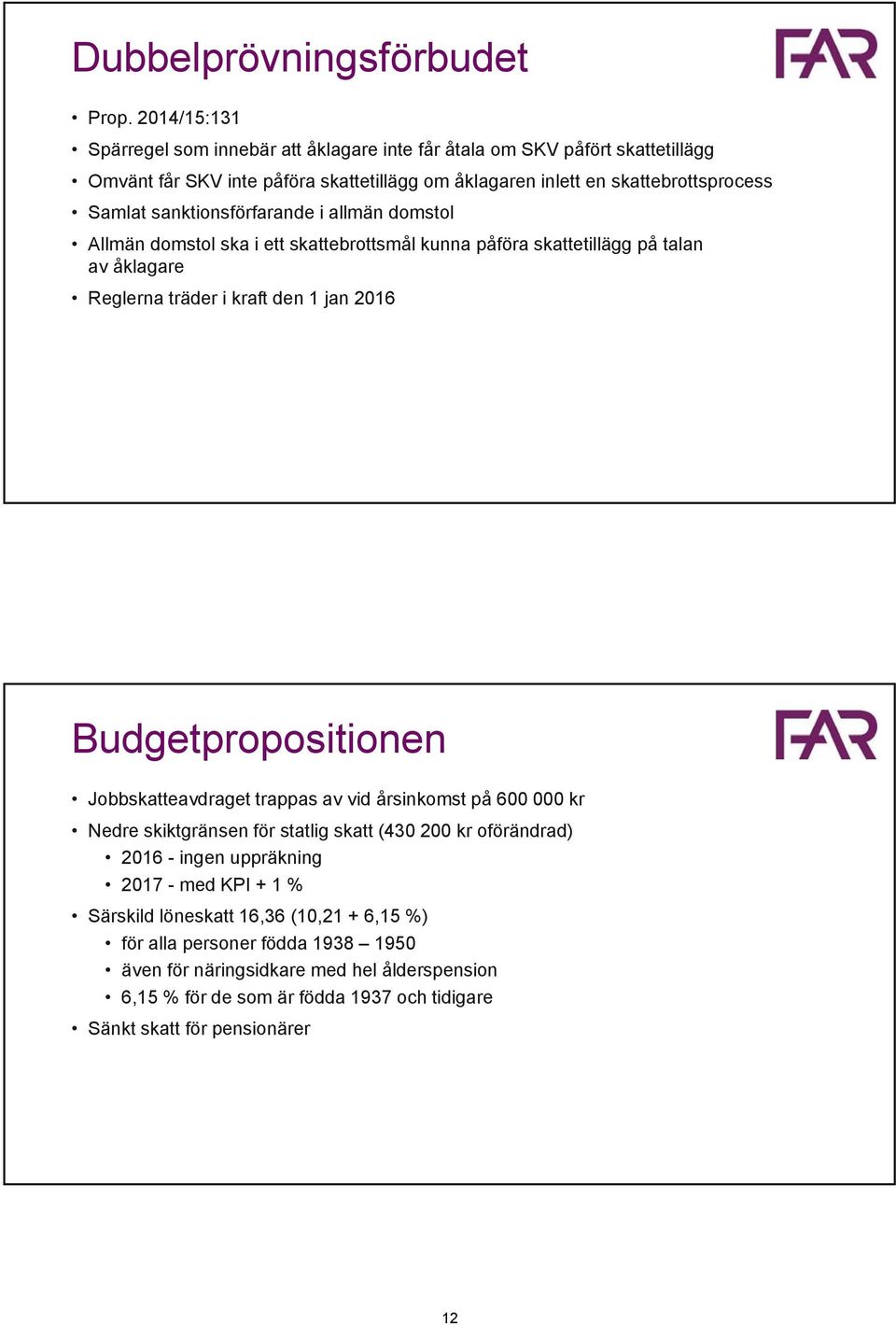 sanktionsförfarande i allmän domstol Allmän domstol ska i ett skattebrottsmål kunna påföra skattetillägg på talan av åklagare Reglerna träder i kraft den 1 jan 2016 Budgetpropositionen