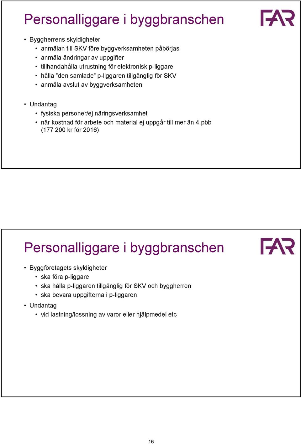 näringsverksamhet när kostnad för arbete och material ej uppgår till mer än 4 pbb (177 200 kr för 2016) Personalliggare i byggbranschen Byggföretagets