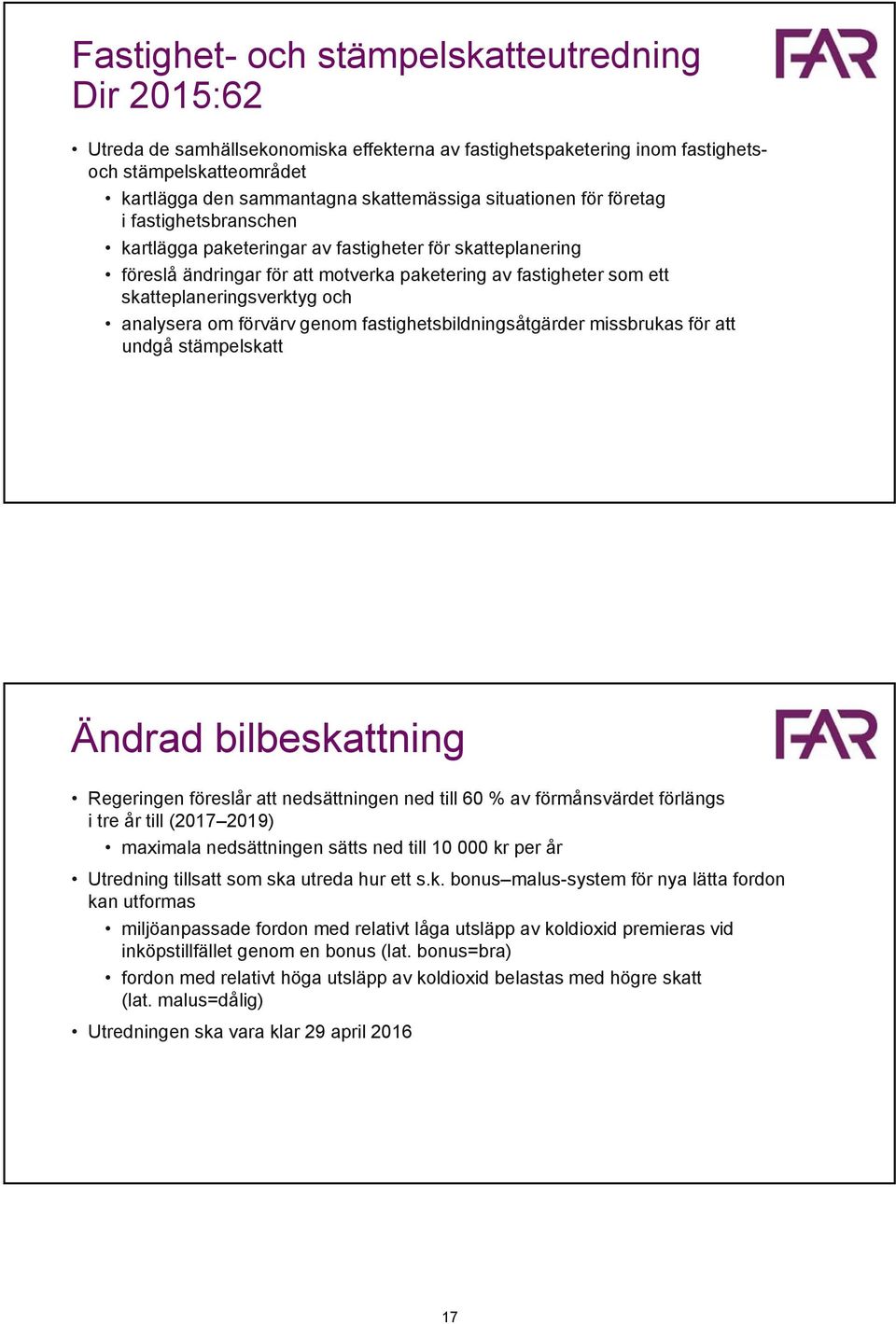 och analysera om förvärv genom fastighetsbildningsåtgärder missbrukas för att undgå stämpelskatt Ändrad bilbeskattning Regeringen föreslår att nedsättningen ned till 60 % av förmånsvärdet förlängs i