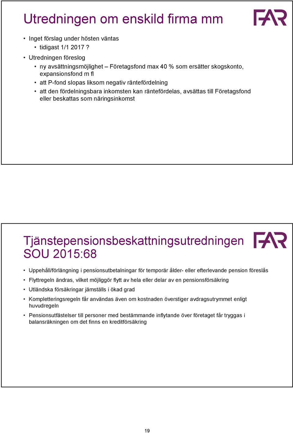 räntefördelas, avsättas till Företagsfond eller beskattas som näringsinkomst Tjänstepensionsbeskattningsutredningen SOU 2015:68 Uppehåll/förlängning i pensionsutbetalningar för temporär ålder- eller