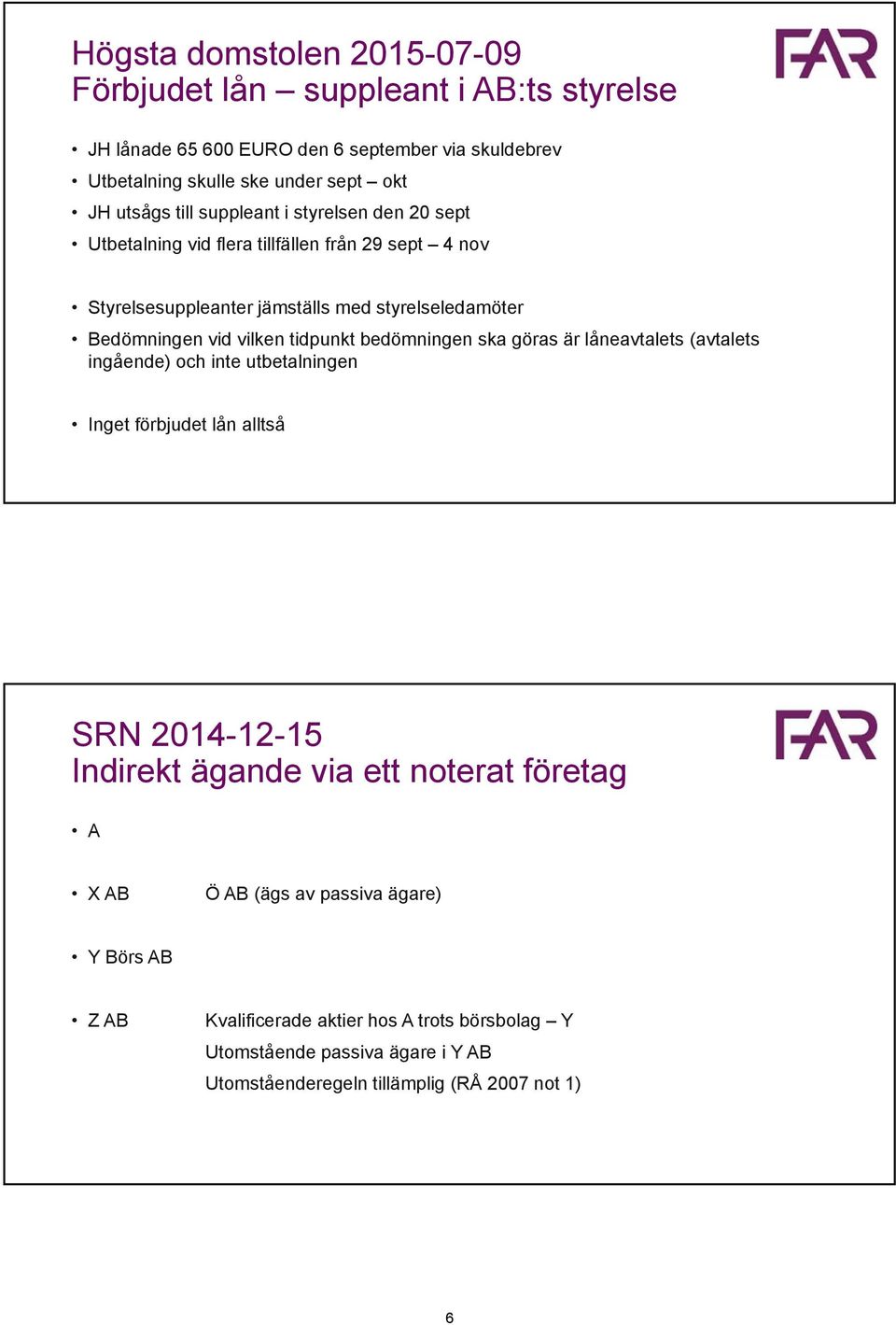 tidpunkt bedömningen ska göras är låneavtalets (avtalets ingående) och inte utbetalningen Inget förbjudet lån alltså SRN 2014-12-15 Indirekt ägande via ett noterat