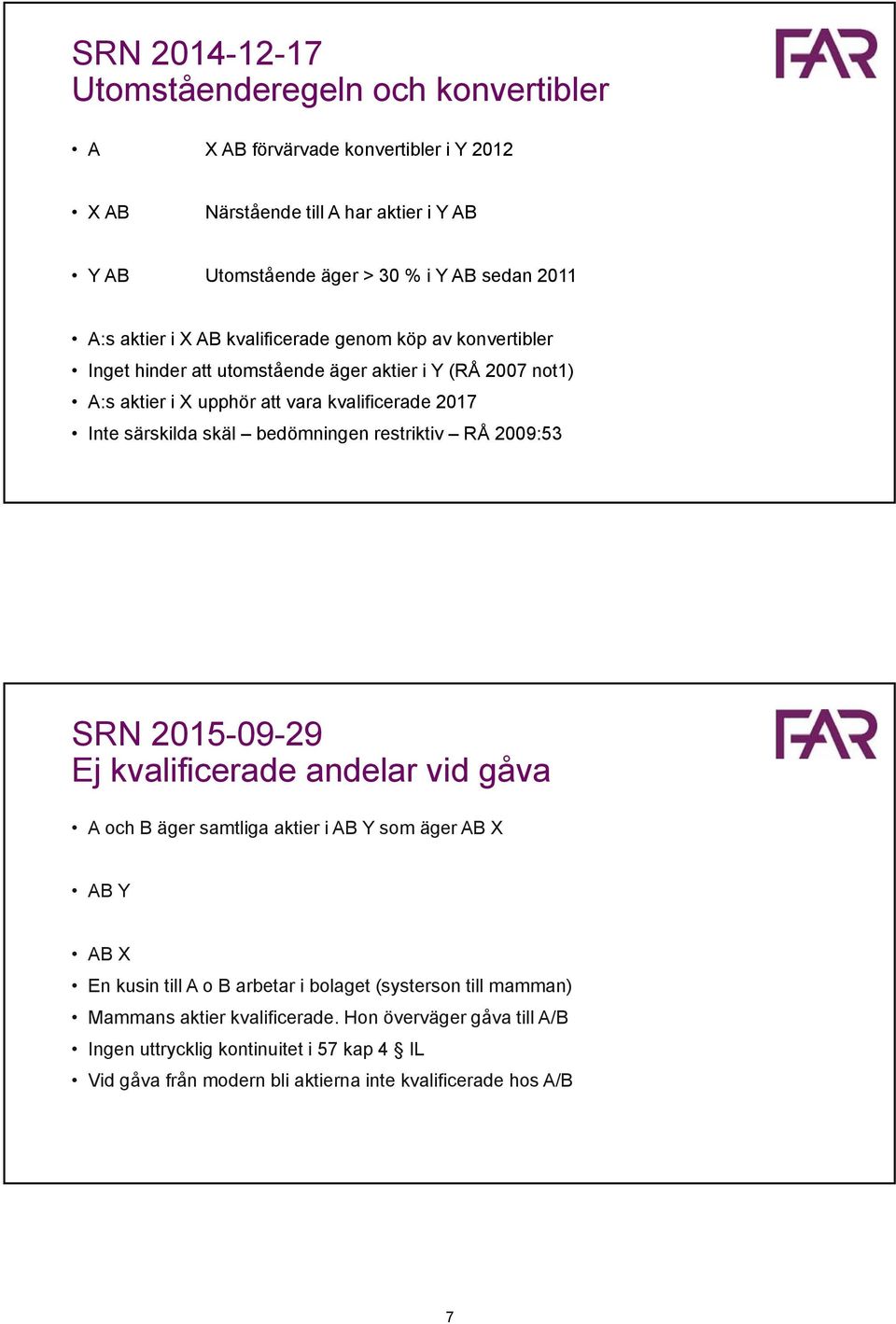 bedömningen restriktiv RÅ 2009:53 SRN 2015-09-29 Ej kvalificerade andelar vid gåva A och B äger samtliga aktier i AB Y som äger AB X AB Y AB X En kusin till A o B arbetar i bolaget