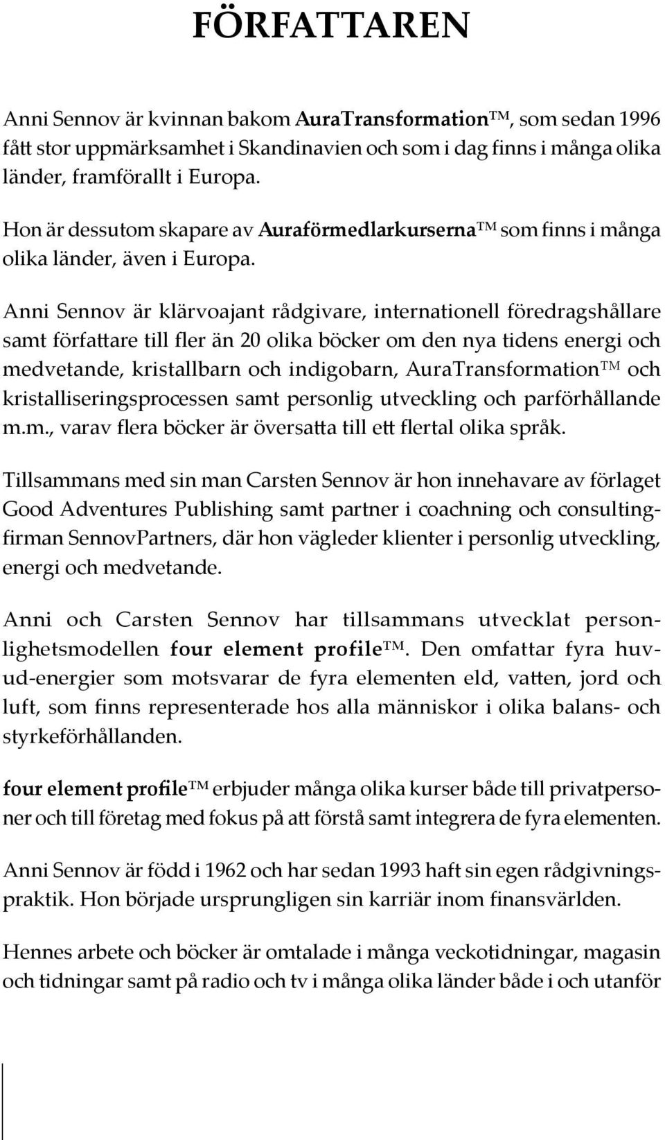 Anni Sennov är klärvoajant rådgivare, internationell föredragshållare samt författare till fler än 20 olika böcker om den nya tidens energi och medvetande, kristallbarn och indigobarn,