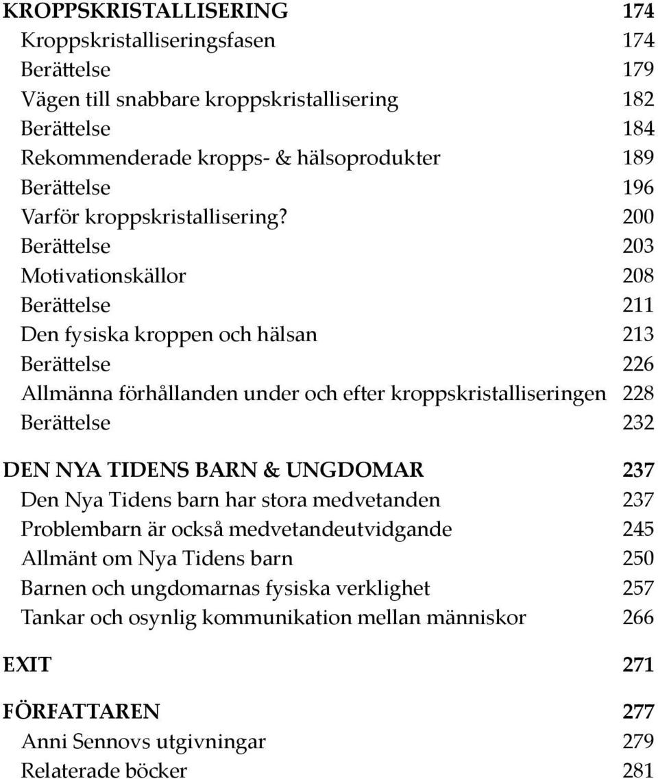 200 Berättelse 203 Motivationskällor 208 Berättelse 211 Den fysiska kroppen och hälsan 213 Berättelse 226 Allmänna förhållanden under och efter kroppskristalliseringen 228 Berättelse