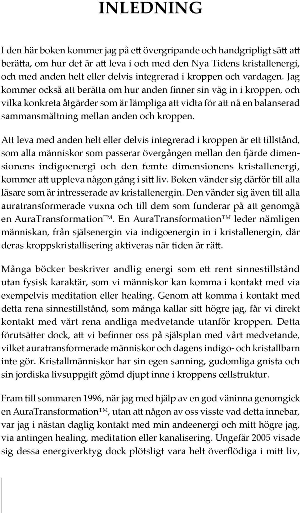 Jag kommer också att berätta om hur anden finner sin väg in i kroppen, och vilka konkreta åtgärder som är lämpliga att vidta för att nå en balanserad sammansmältning mellan anden och kroppen.