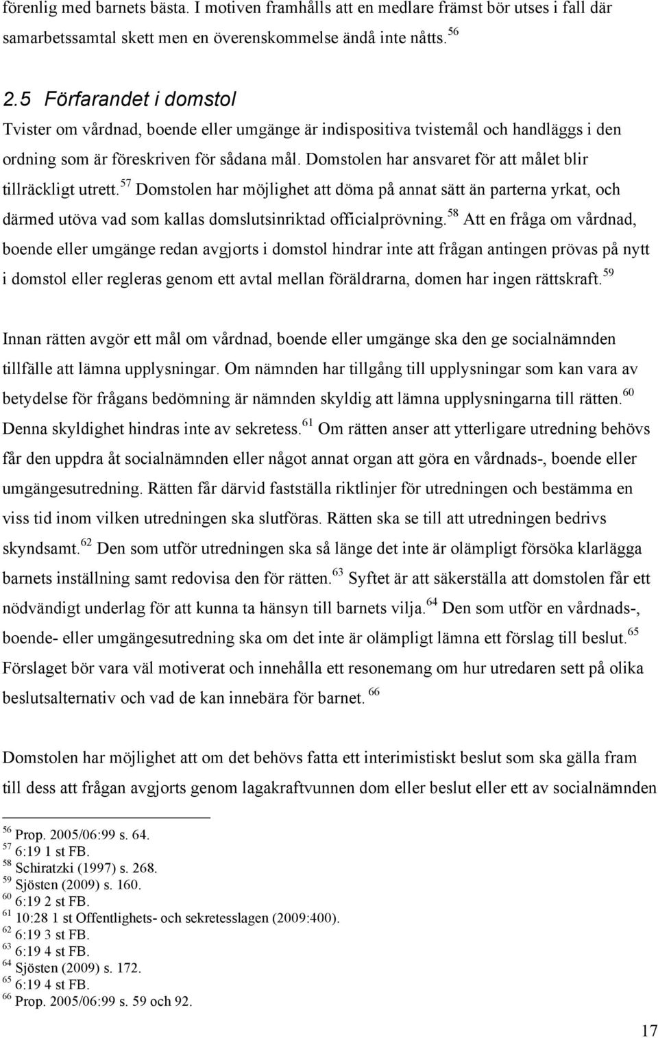 Domstolen har ansvaret för att målet blir tillräckligt utrett. 57 Domstolen har möjlighet att döma på annat sätt än parterna yrkat, och därmed utöva vad som kallas domslutsinriktad officialprövning.