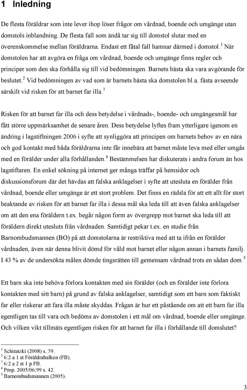 1 När domstolen har att avgöra en fråga om vårdnad, boende och umgänge finns regler och principer som den ska förhålla sig till vid bedömningen. Barnets bästa ska vara avgörande för beslutet.