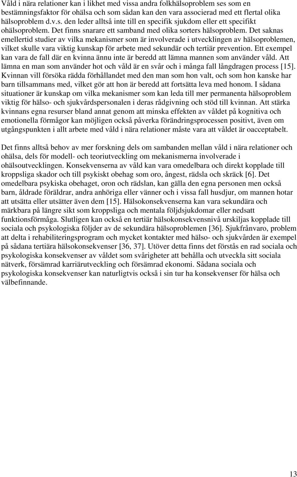 Det saknas emellertid studier av vilka mekanismer som är involverade i utvecklingen av hälsoproblemen, vilket skulle vara viktig kunskap för arbete med sekundär och tertiär prevention.