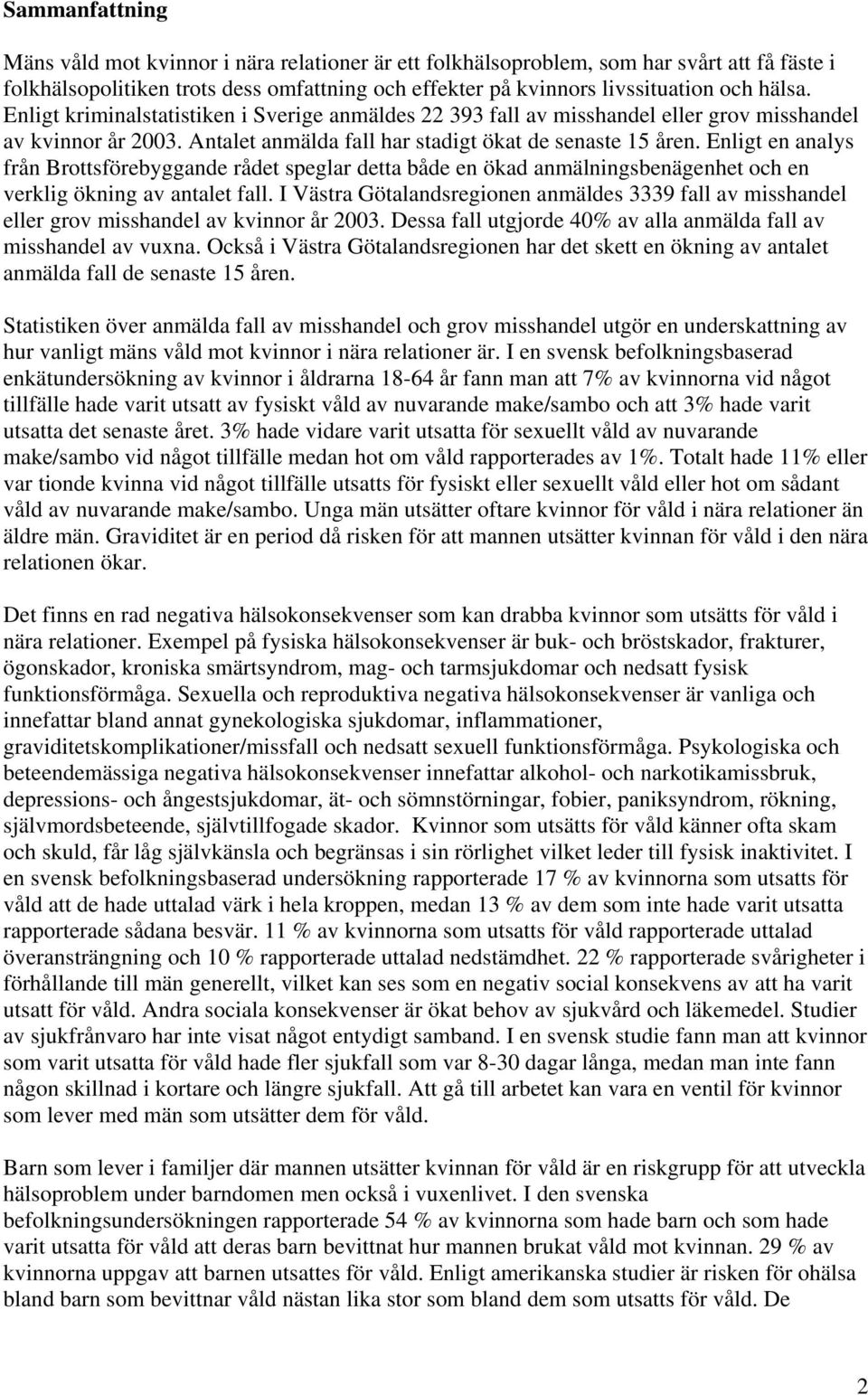 Enligt en analys från Brottsförebyggande rådet speglar detta både en ökad anmälningsbenägenhet och en verklig ökning av antalet fall.