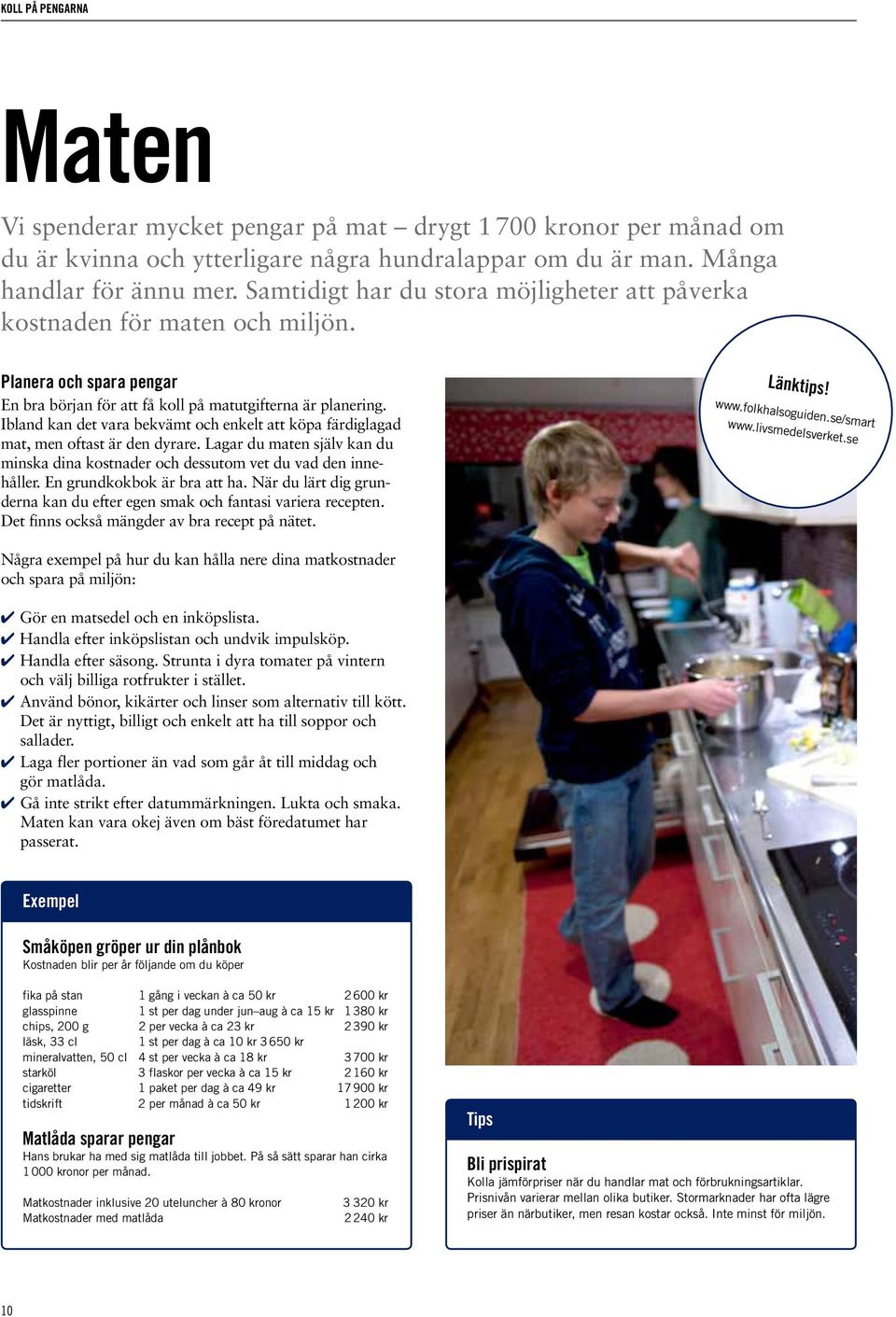 Ibland kan det vara bekvämt och enkelt att köpa färdiglagad mat, men oftast är den dyrare. Lagar du maten själv kan du minska dina kostnader och dessutom vet du vad den innehåller.