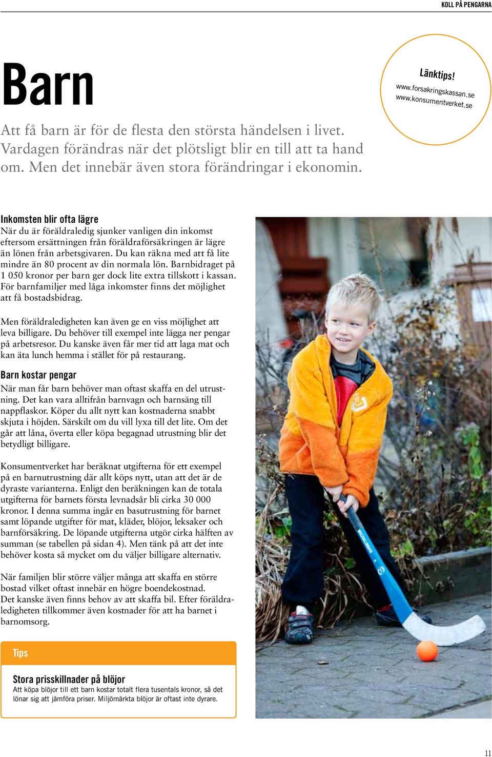 inkomsten blir ofta lägre När du är föräldraledig sjunker vanligen din inkomst eftersom ersättningen från föräldraförsäkringen är lägre än lönen från arbetsgivaren.