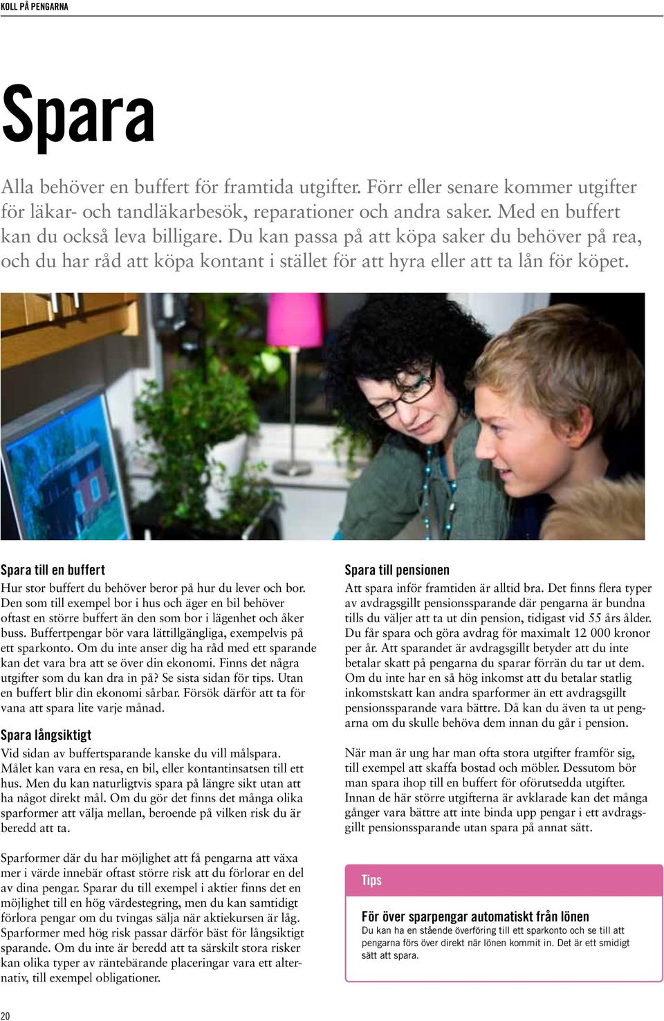 spara till en buffert Hur stor buffert du behöver beror på hur du lever och bor.