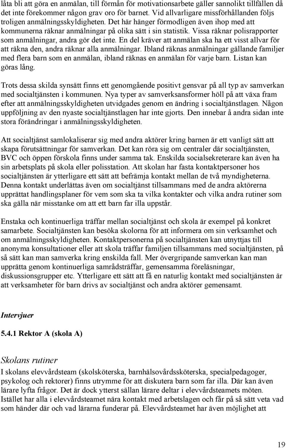 Vissa räknar polisrapporter som anmälningar, andra gör det inte. En del kräver att anmälan ska ha ett visst allvar för att räkna den, andra räknar alla anmälningar.