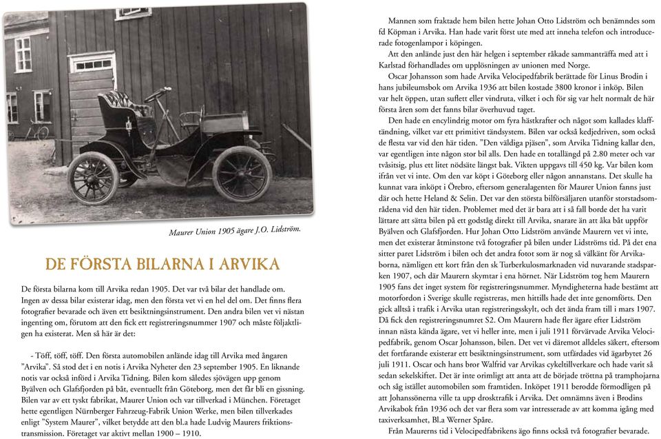 Den andra bilen vet vi nästan ingenting om, förutom att den fick ett registreringsnummer 1907 och måste följaktligen ha existerat. Men så här är det: - Töff, töff, töff.