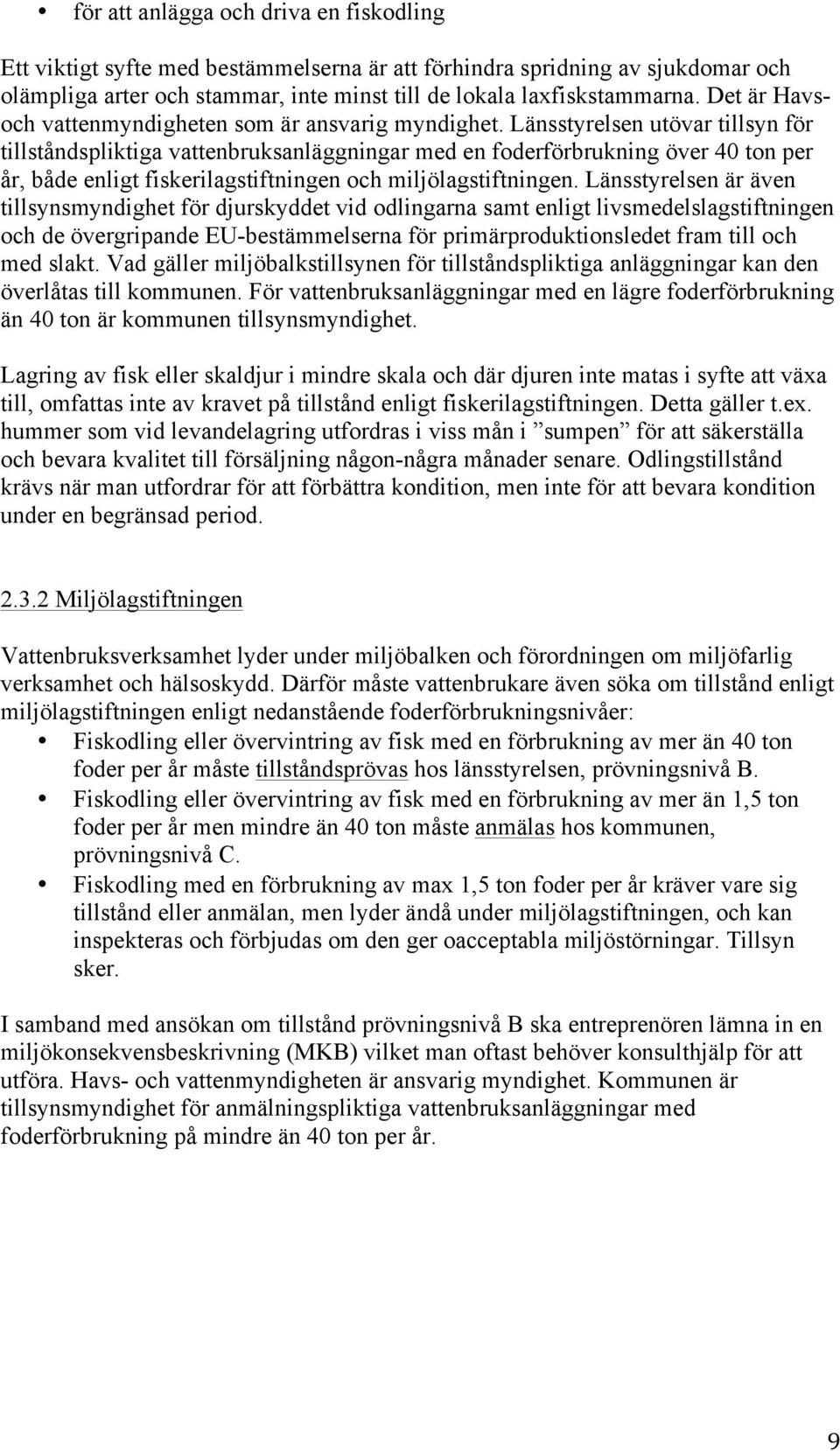 Länsstyrelsen utövar tillsyn för tillståndspliktiga vattenbruksanläggningar med en foderförbrukning över 40 ton per år, både enligt fiskerilagstiftningen och miljölagstiftningen.