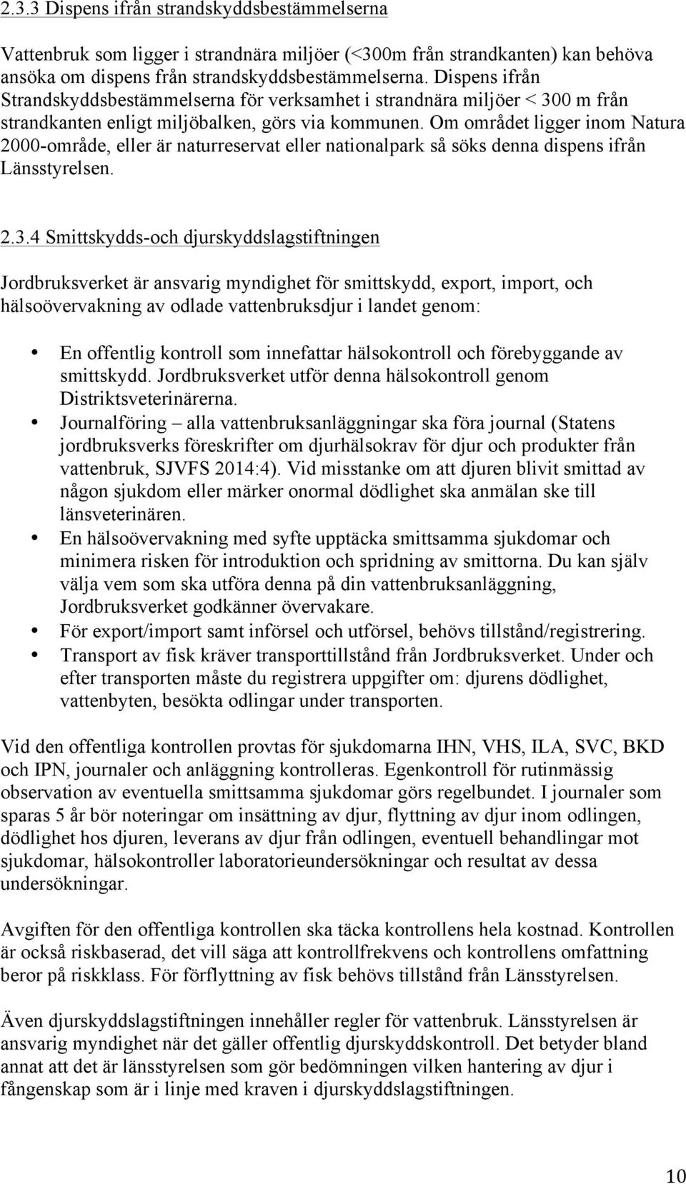 Om området ligger inom Natura 2000område, eller är naturreservat eller nationalpark så söks denna dispens ifrån Länsstyrelsen. 2.3.