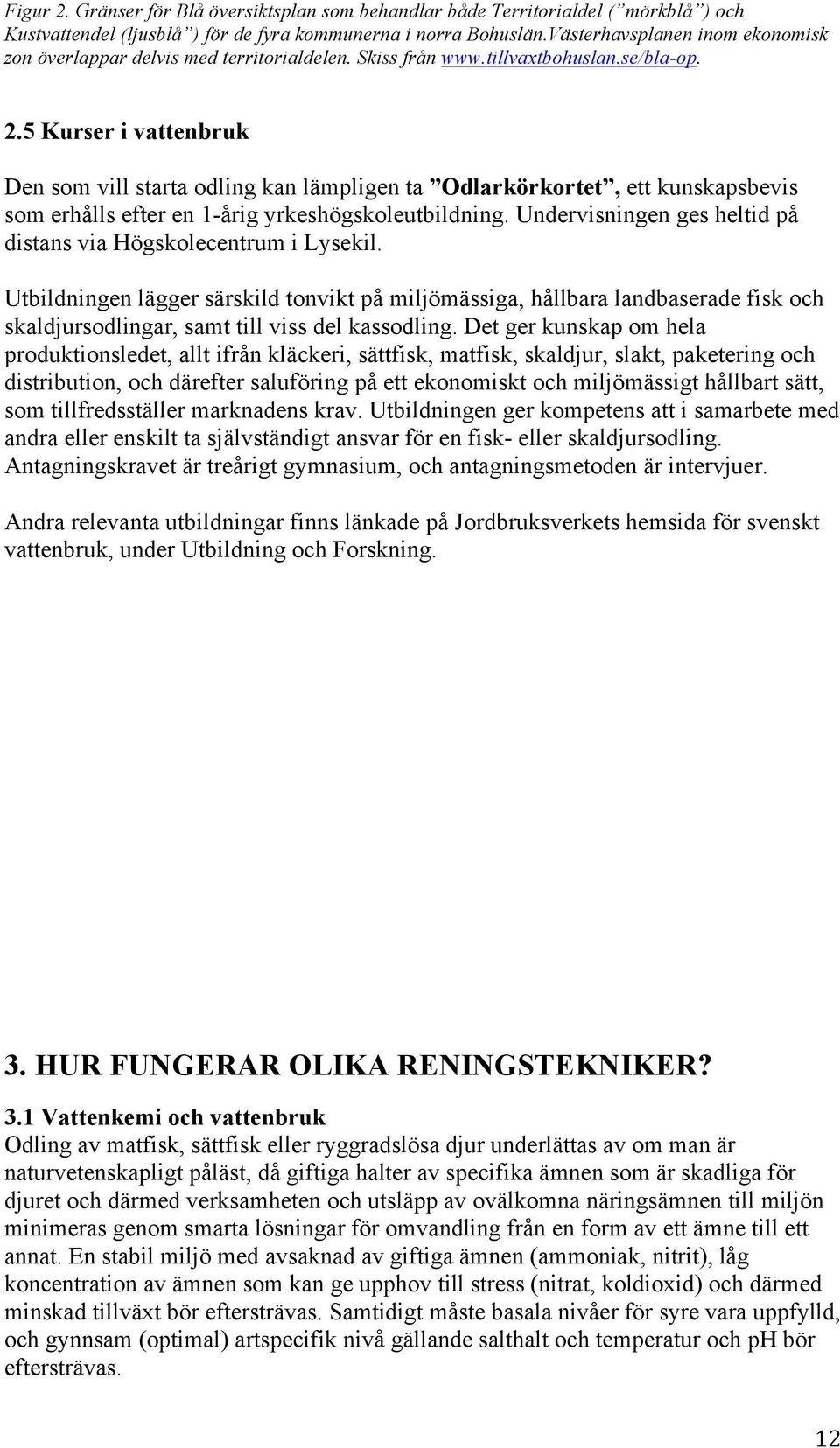 5 Kurser i vattenbruk Den som vill starta odling kan lämpligen ta Odlarkörkortet, ett kunskapsbevis som erhålls efter en 1årig yrkeshögskoleutbildning.