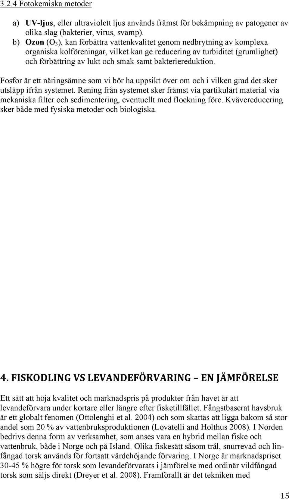 bakteriereduktion. Fosfor är ett näringsämne som vi bör ha uppsikt över om och i vilken grad det sker utsläpp ifrån systemet.