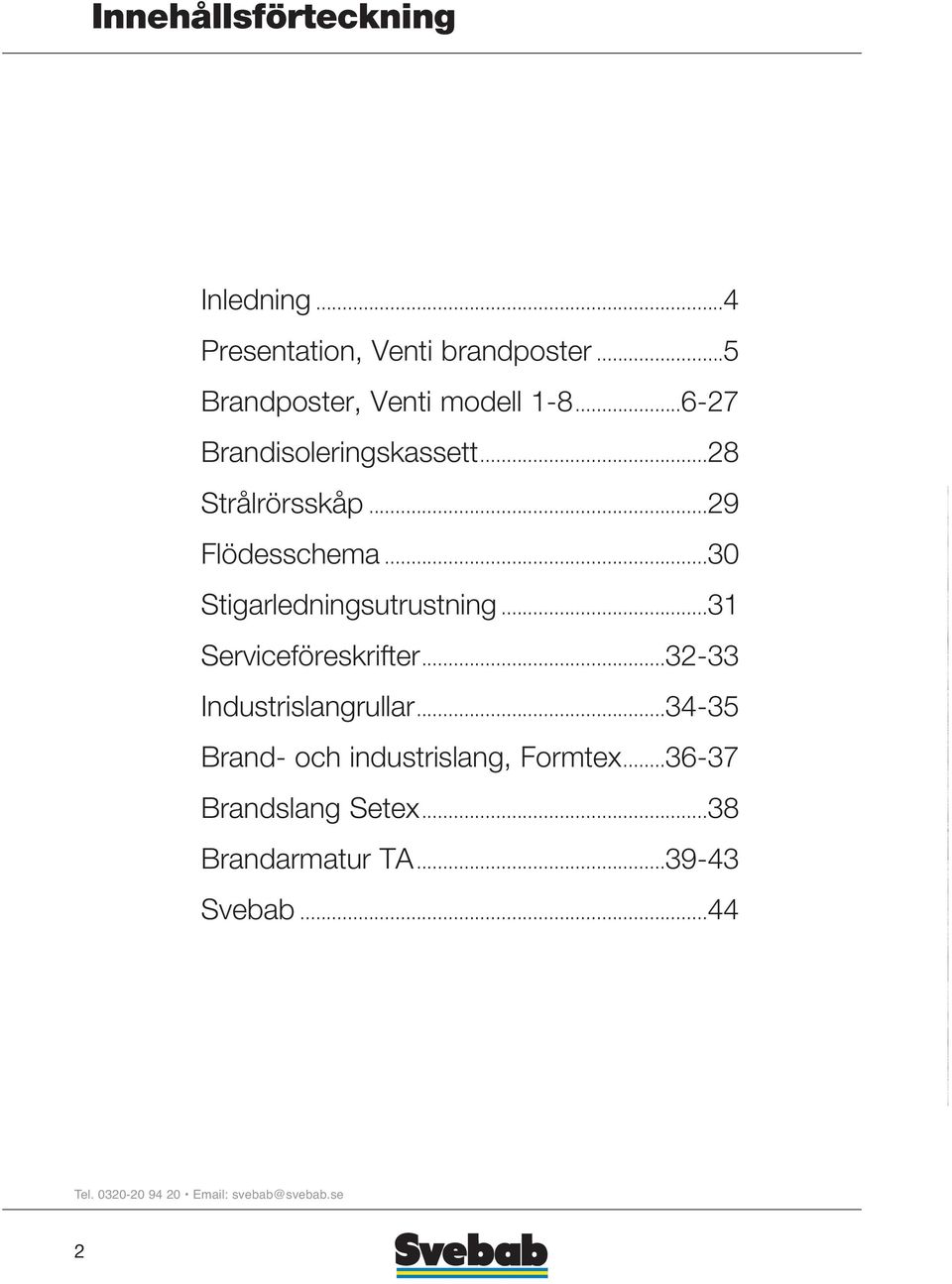 ..29 Flödesschema...30 Stigarledningsutrustning...31 Serviceföreskrifter.