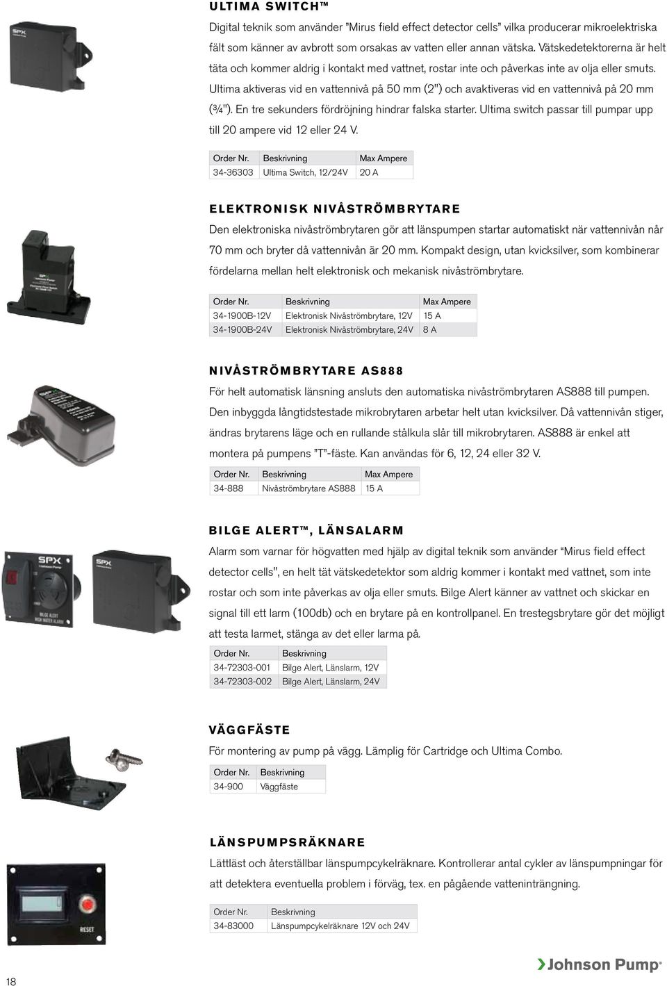 Ultima aktiveras vid en vattennivå på 50 mm (2") och avaktiveras vid en vattennivå på 20 mm (¾"). En tre sekunders fördröjning hindrar falska starter.