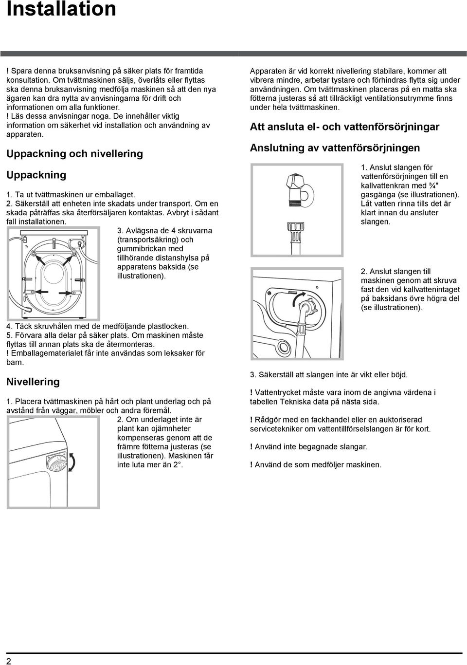 ! Läs dessa anvisningar noga. De innehåller viktig information om säkerhet vid installation och användning av apparaten. Uppackning och nivellering Uppackning 1. Ta ut tvättmaskinen ur emballaget. 2.