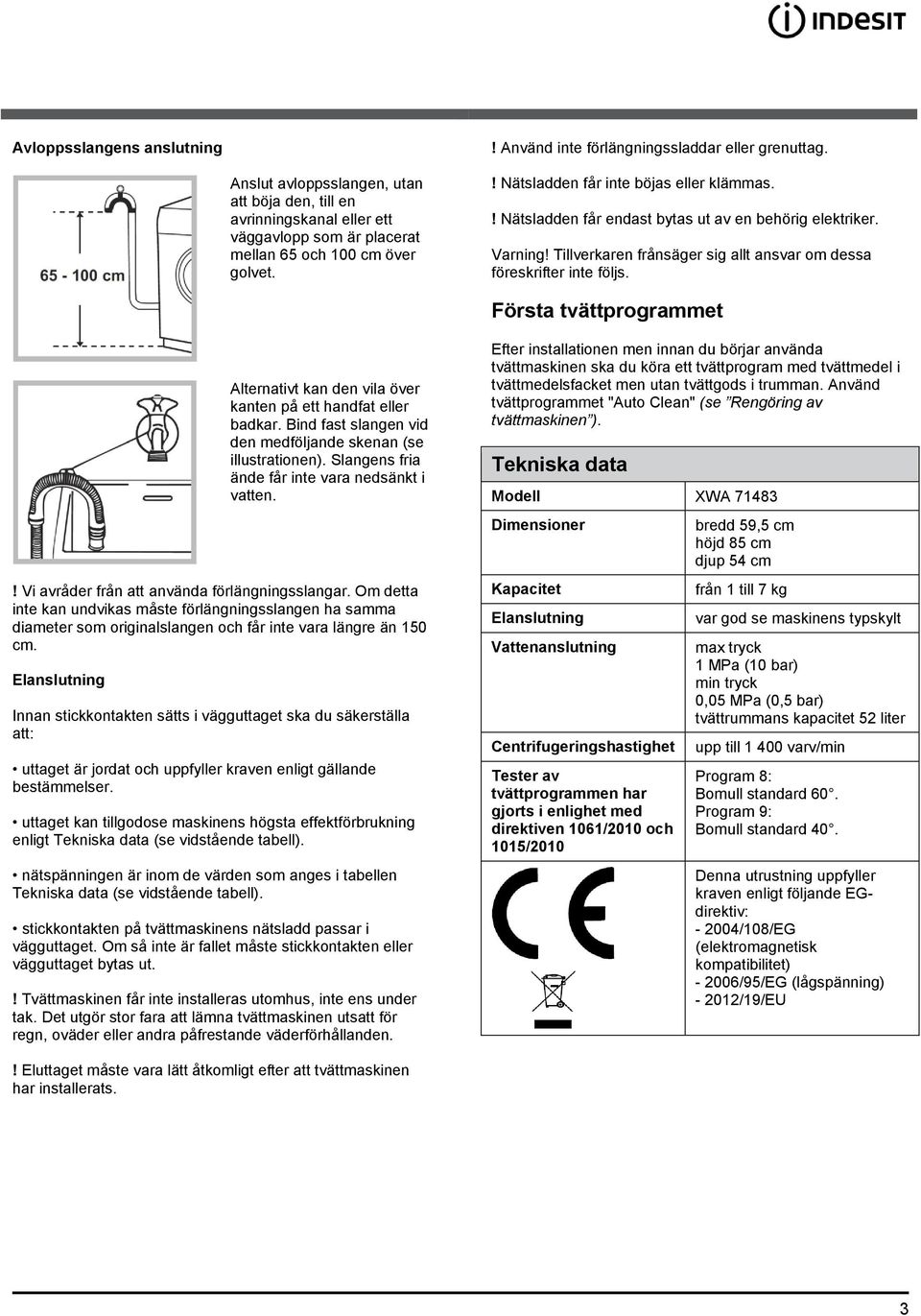 ! Nätsladden får endast bytas ut av en behörig elektriker. Varning! Tillverkaren frånsäger sig allt ansvar om dessa föreskrifter inte följs.