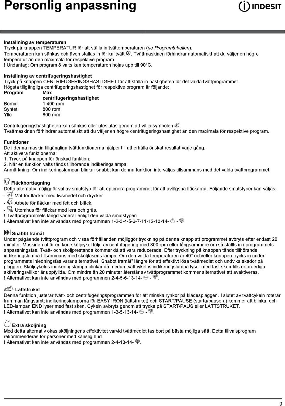 Inställning av centrifugeringshastighet Tryck på knappen CENTRIFUGERINGSHASTIGHET för att ställa in hastigheten för det valda tvättprogrammet.