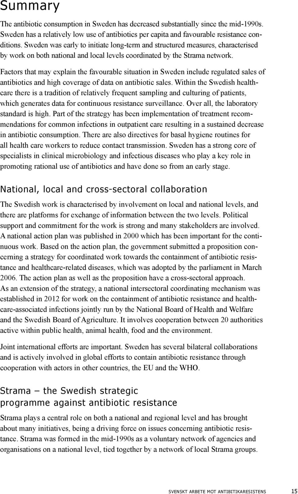 Factors that may explain the favourable situation in Sweden include regulated sales of antibiotics and high coverage of data on antibiotic sales.