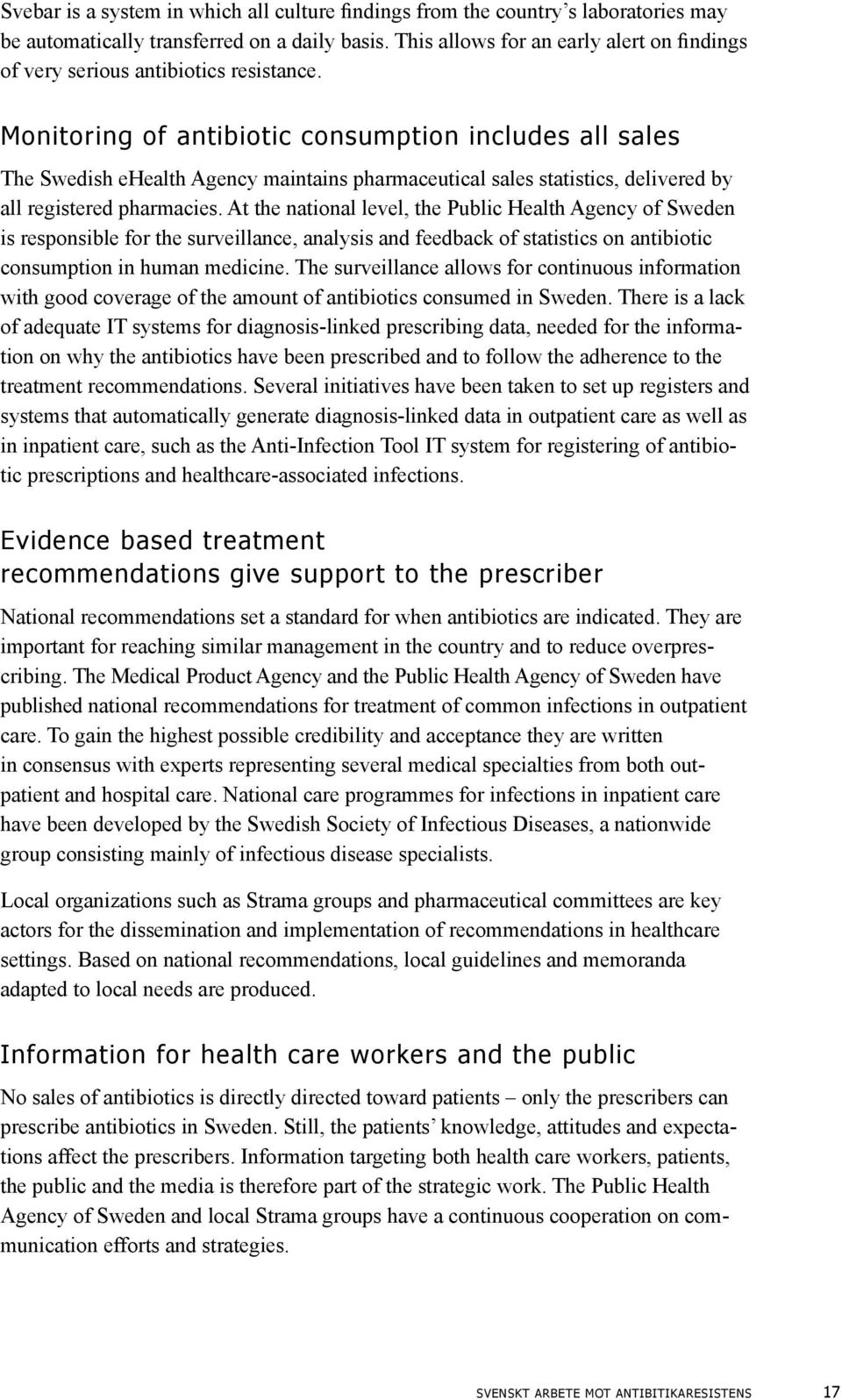 Monitoring of antibiotic consumption includes all sales The Swedish ehealth Agency maintains pharmaceutical sales statistics, delivered by all registered pharmacies.