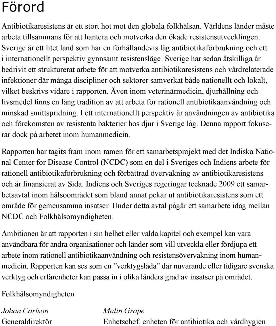 Sverige har sedan åtskilliga år bedrivit ett strukturerat arbete för att motverka antibiotikaresistens och vårdrelaterade infektioner där många discipliner och sektorer samverkat både nationellt och