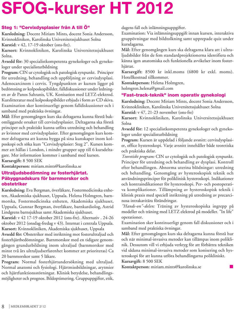 Avsedd för: 30 specialistkompetenta gynekologer och gynekologer under specialistutbildning Program: CIN ur cytologisk och patologisk synpunkt.