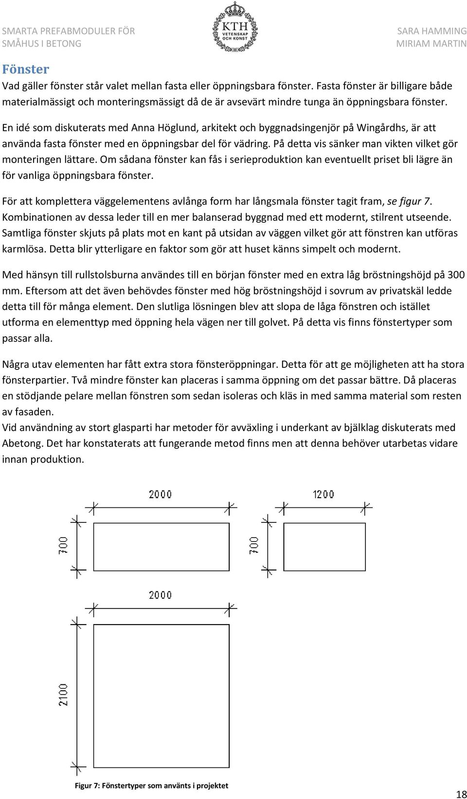 En idé som diskuterats med Anna Höglund, arkitekt och byggnadsingenjör på Wingårdhs, är att använda fasta fönster med en öppningsbar del för vädring.