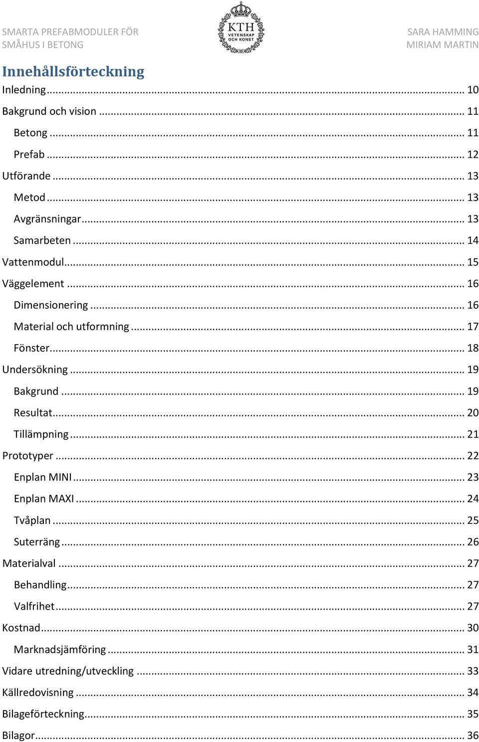 .. 20 Tillämpning... 21 Prototyper... 22 Enplan MINI... 23 Enplan MAXI... 24 Tvåplan... 25 Suterräng... 26 Materialval... 27 Behandling.