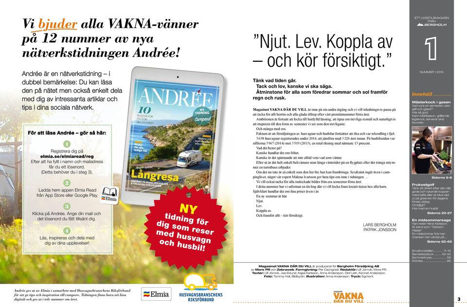 För att läsa Andrée gör så här: 1 Registrera dig på elmia.se/elmiaread/reg Efter att ha fyllt i namn och mailadress får du ett lösenord. (Detta behöver du i steg 3).