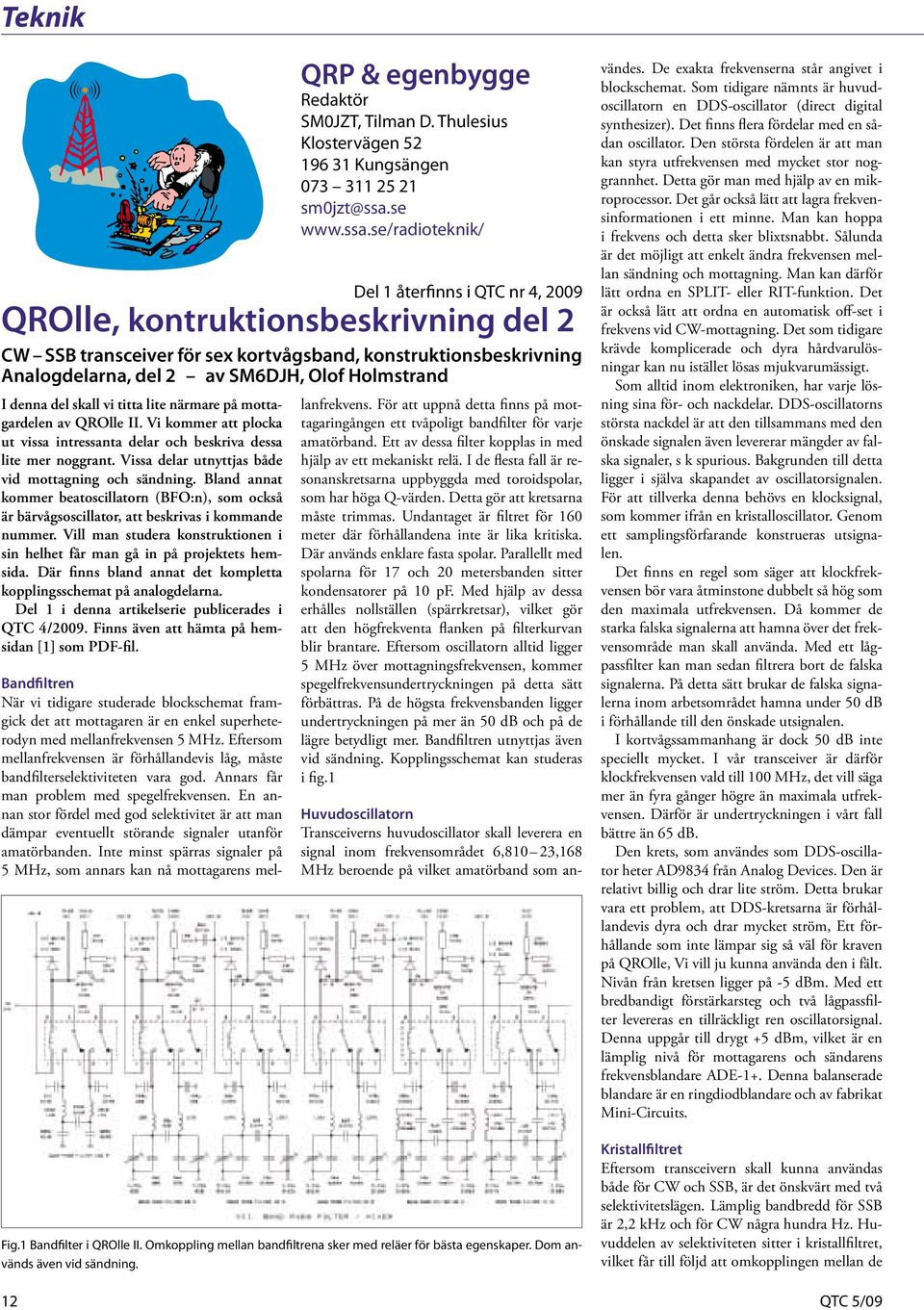 se/radioteknik/ Del 1 återfinns i QTC nr 4, 2009 QROlle, kontruktionsbeskrivning del 2 CW SSB transceiver för sex kortvågsband, konstruktionsbeskrivning Analogdelarna, del 2 av SM6DJH, Olof